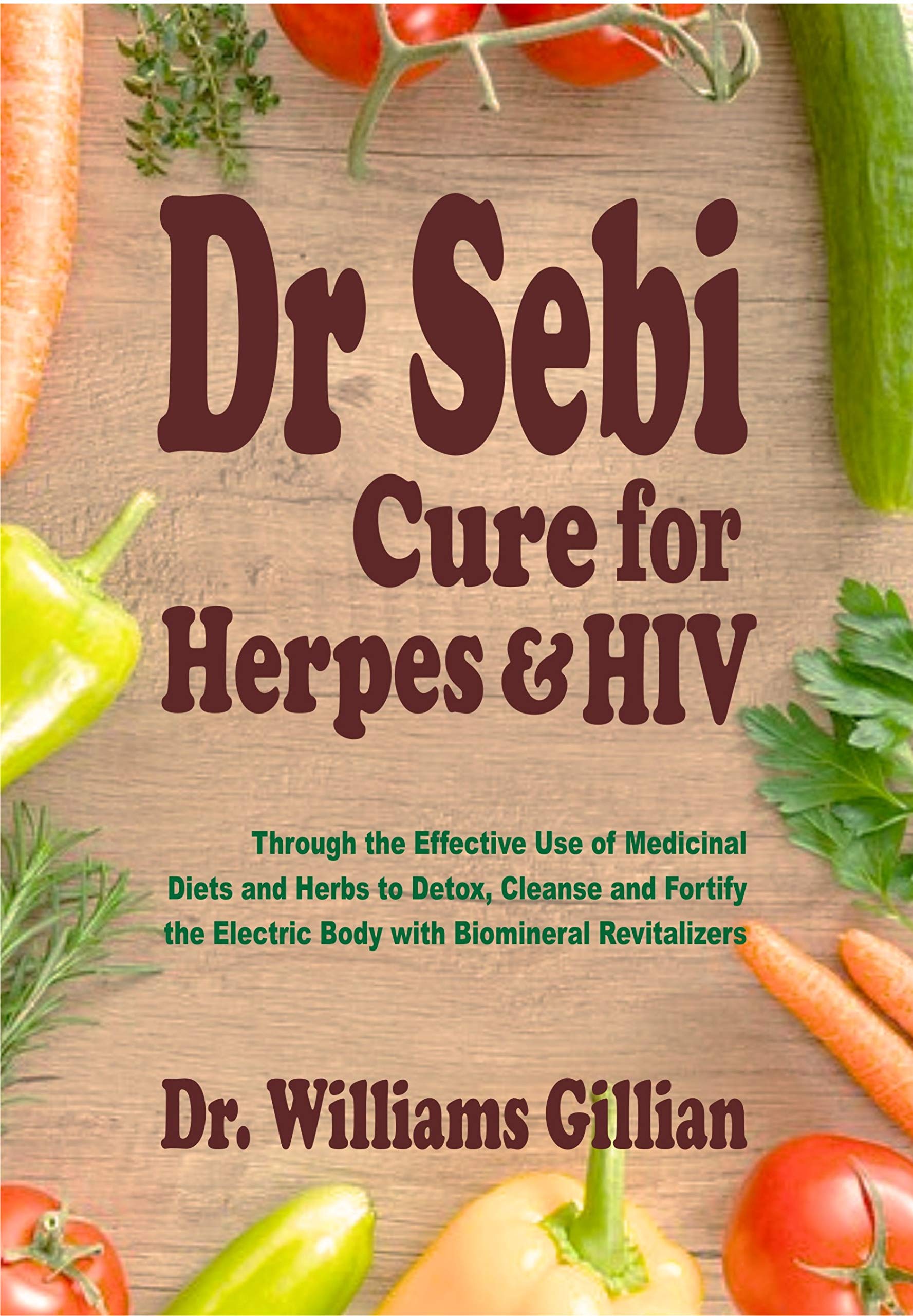 Dr. Sebi Cure for Herpes & HIV: Through the Effective Use of Medicinal Diets and Herbs to Detox, Cleanse and Fortify the Electric Body with Biomineral Revitalizers