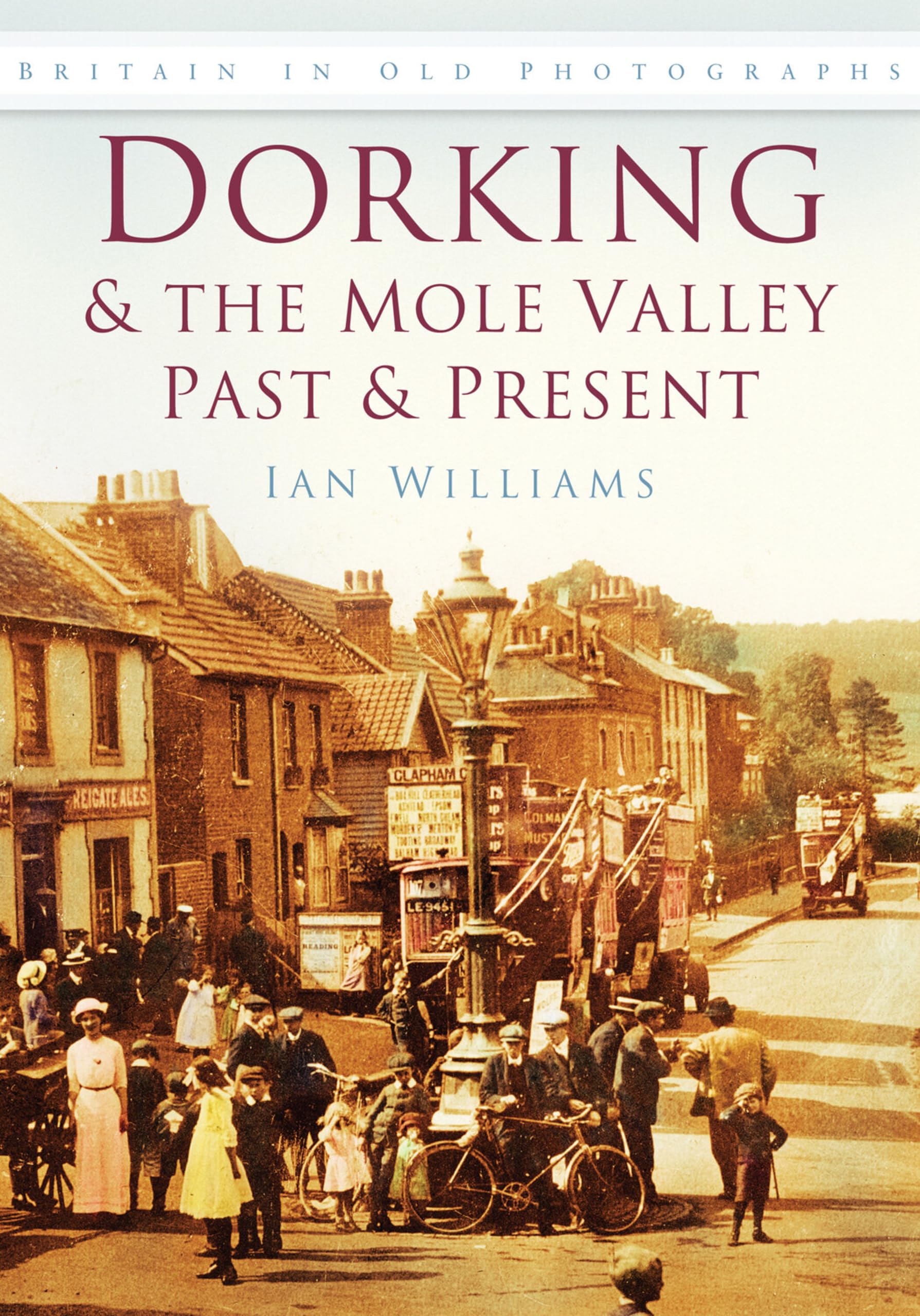 Dorking & the Mole Valley Past & Present: Britain in Old Photographs