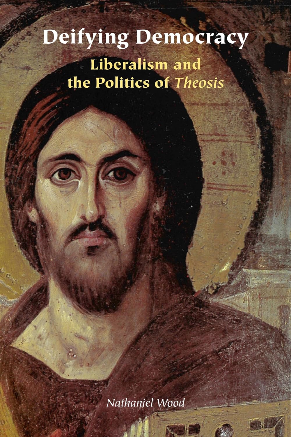 Deifying Democracy: Liberalism and the Politics of Theosis (Orthodox Christianity and Contemporary Thought)