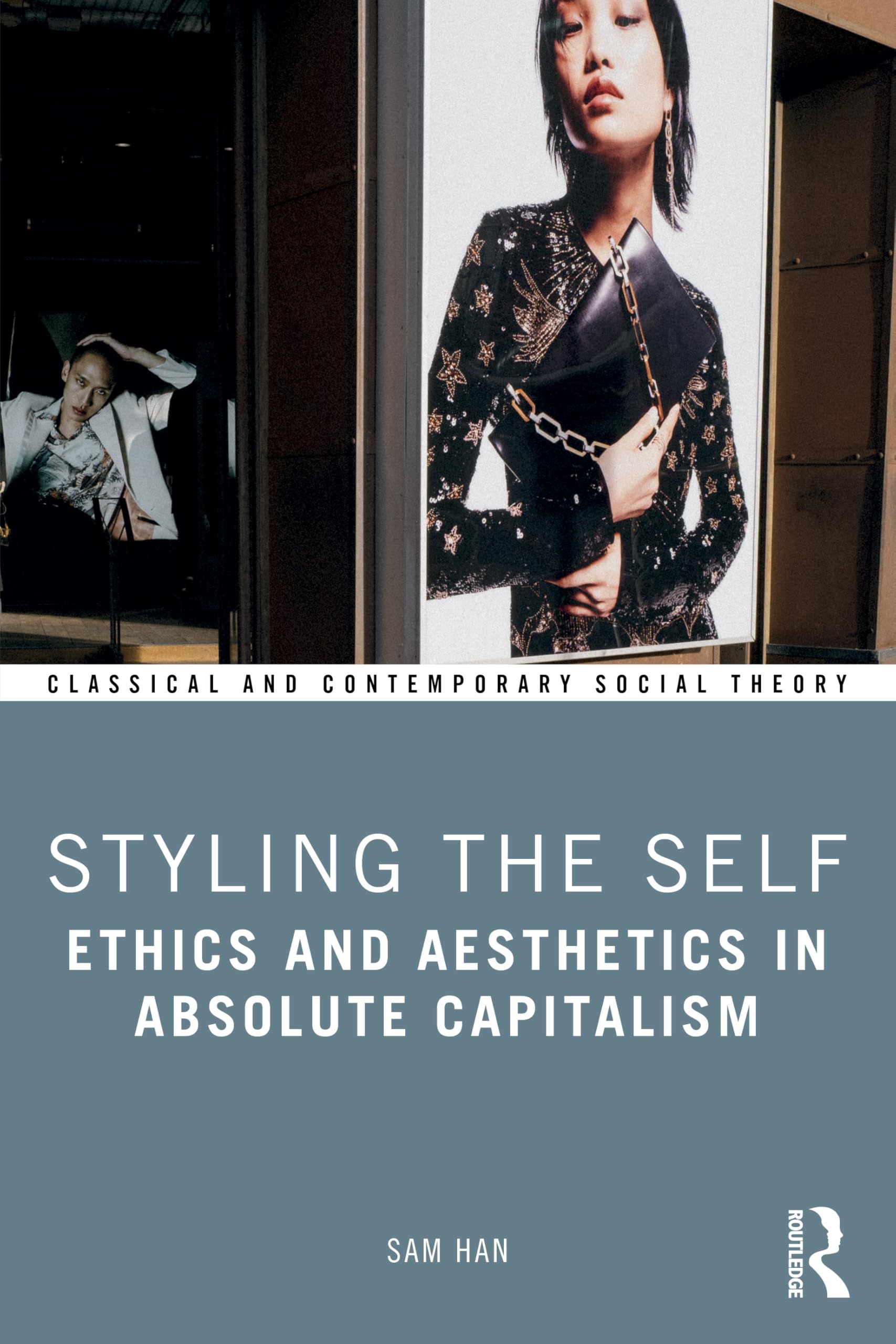 Styling the Self: Ethics and Aesthetics in Absolute Capitalism (Classical and Contemporary Social Theory)