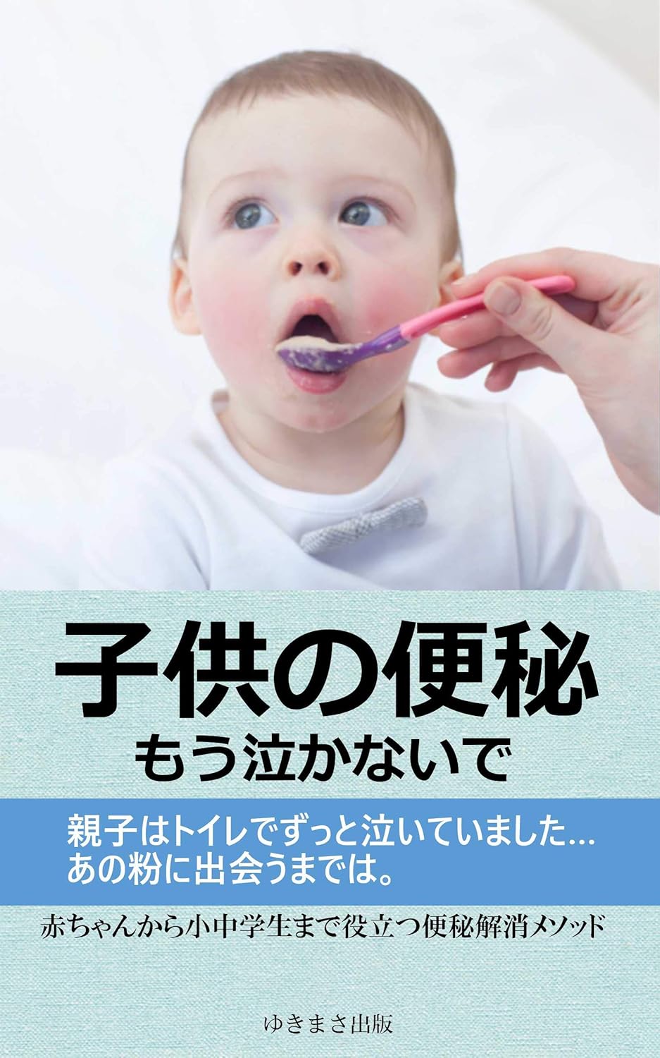 Amazon Co Jp 子供の便秘もう泣かないで 赤ちゃんから小中学生まで役立つ便秘解消メソッド ゆきまさ出版 Ebook 長崎ゆきまさ 本
