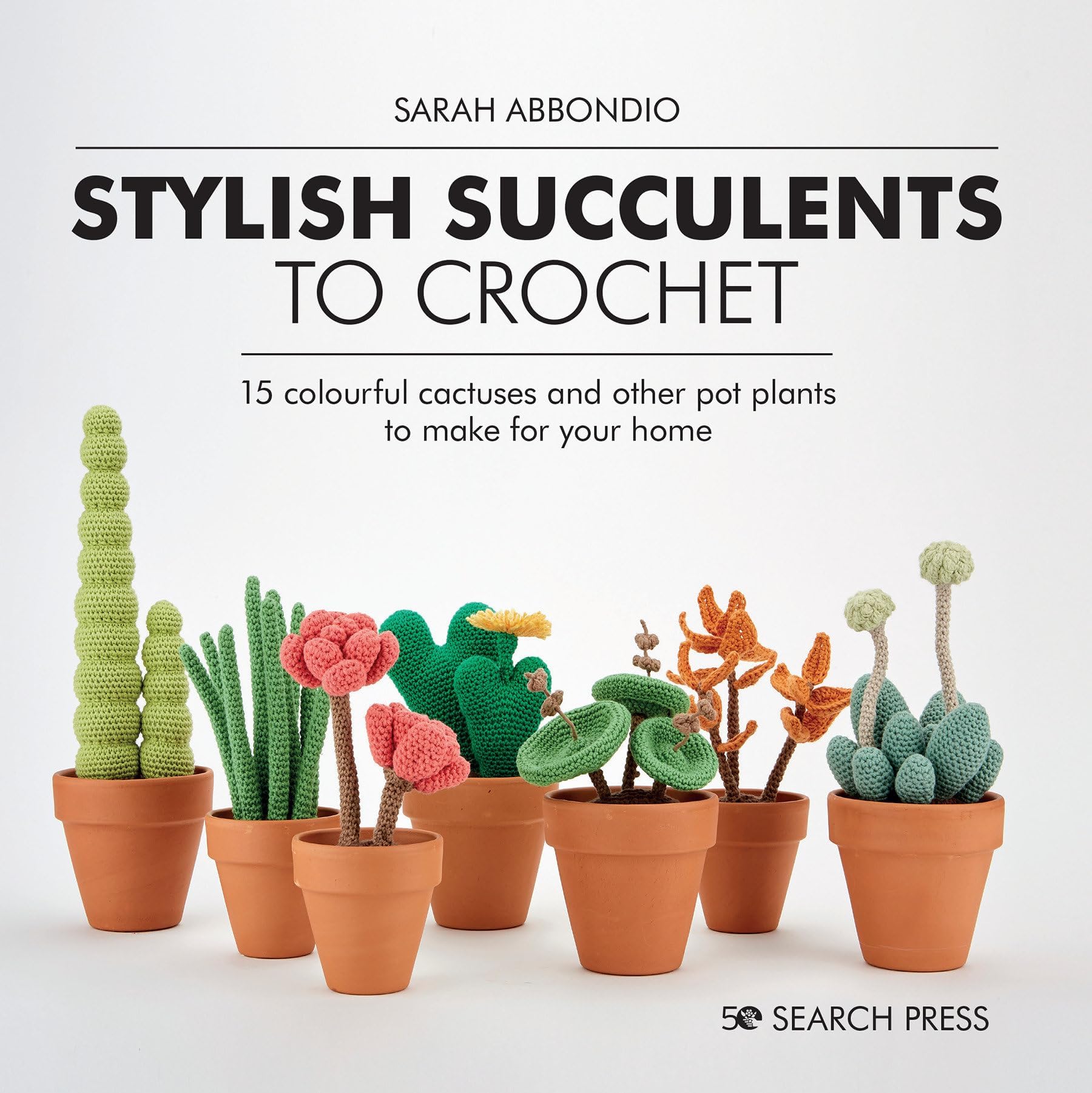 Search Press Stylish Succulents to Crochet: 15 Colourful Cactuses and Other Pot Plants to Make for Your Home