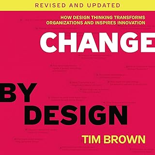 Change by Design, Revised and Updated: How Design Thinking Transforms Organizations and Inspires Innovation