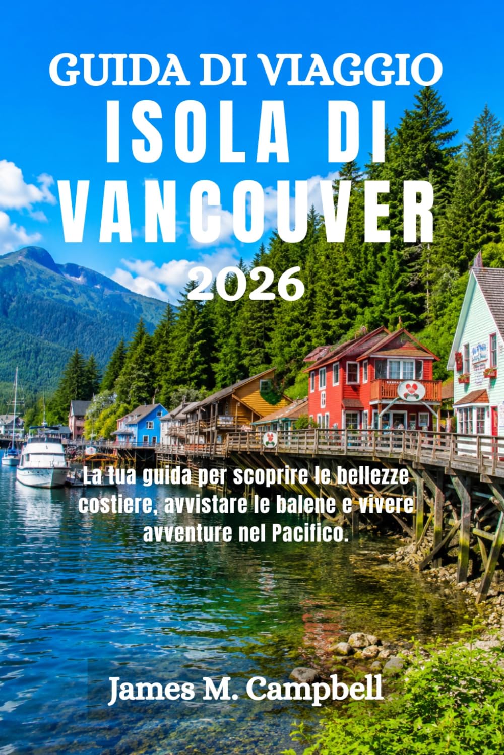 GUIDA DI VIAGGIO ISOLA DI VANCOUVER 2026: La tua guida per scoprire le bellezze costiere, avvistare le balene e vivere avventure nel Pacifico.