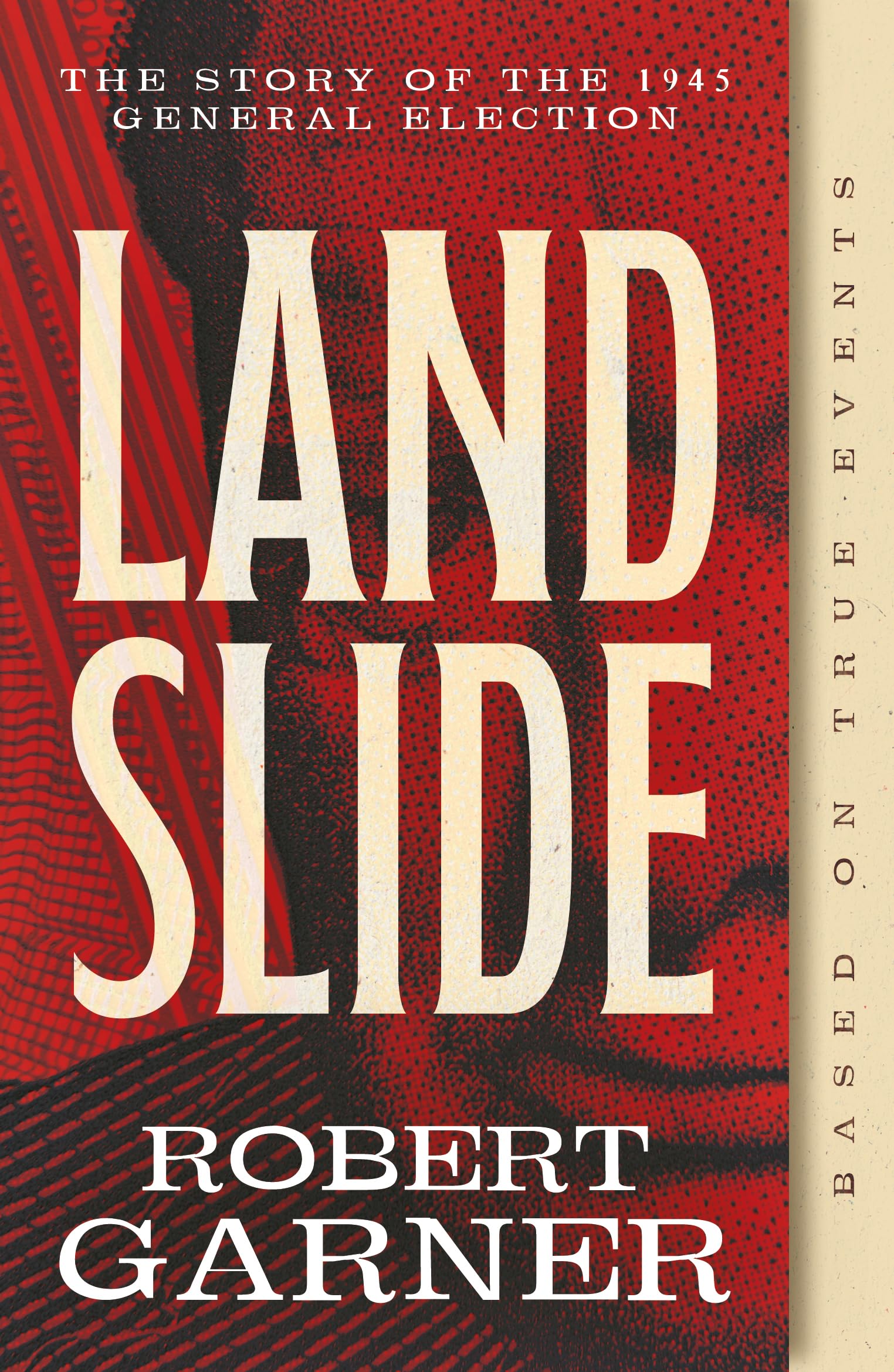 Landslide; A gripping fictional account of the 1945 election that blends historical fact with literary storytelling.: The Story of the 1945 General Election