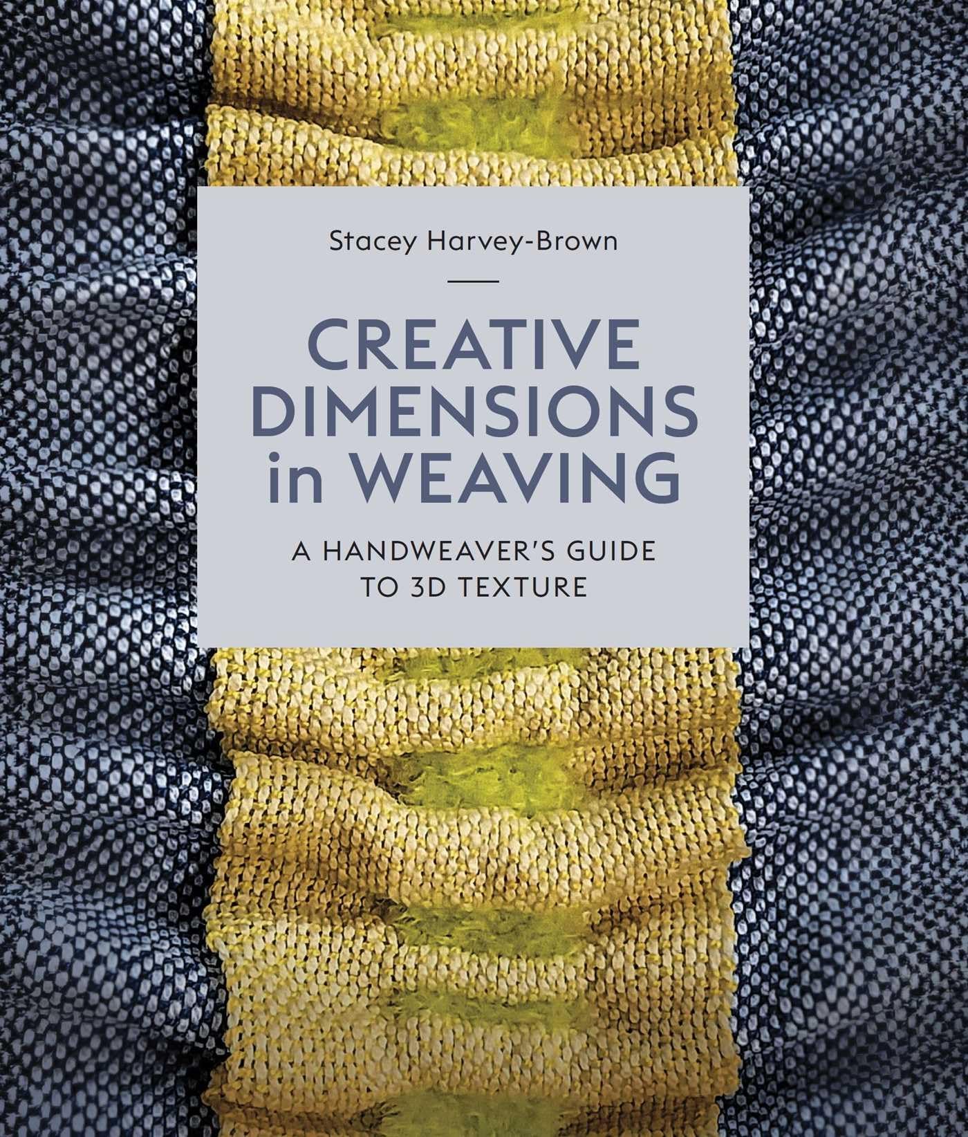 Creative Dimensions in Weaving : A Handweaver's Guide to 3D Texture