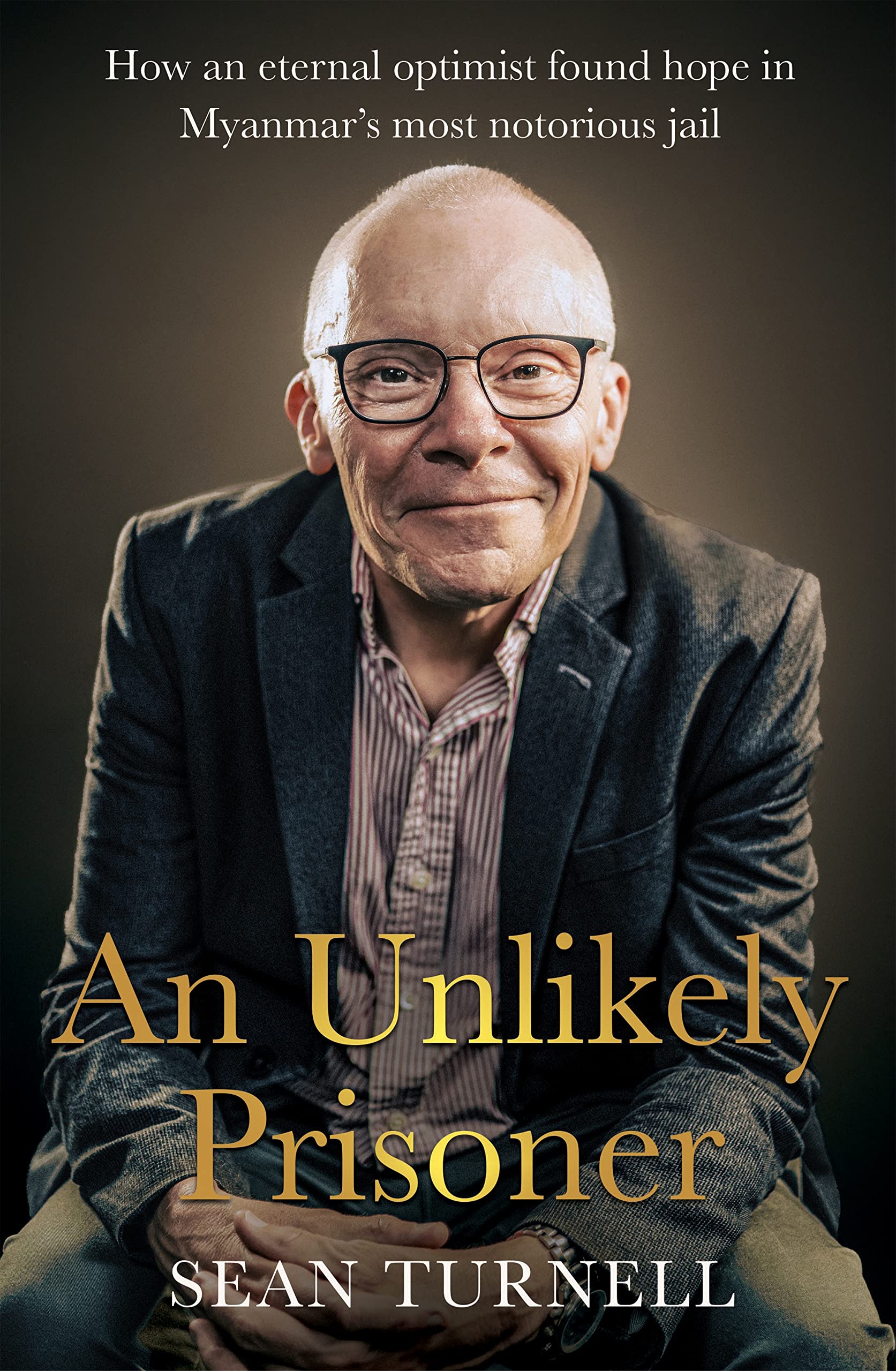 Buy Unlikely Prisoner, An: How an Eternal Optimist Found Hope in Myanmar’s Most Notorious Jail — BookShops.in