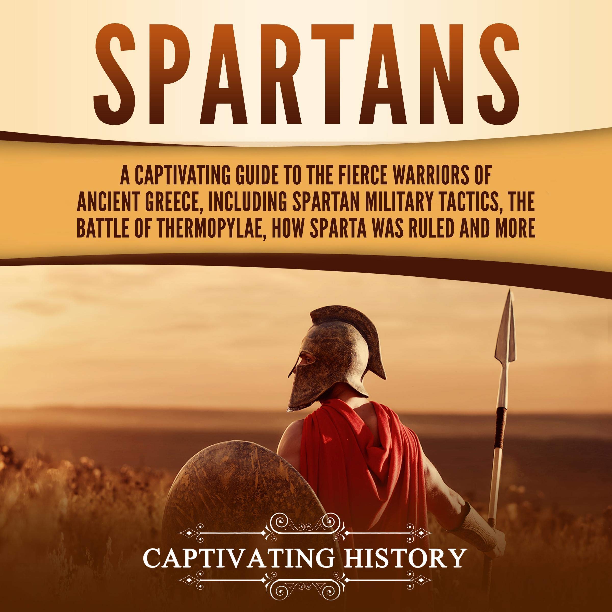 Cover art for Spartans: A Captivating Guide to the Fierce Warriors of Ancient Greece, Including Spartan Military Tactics, the Battle of Thermopylae, How Sparta Was Ruled, and More