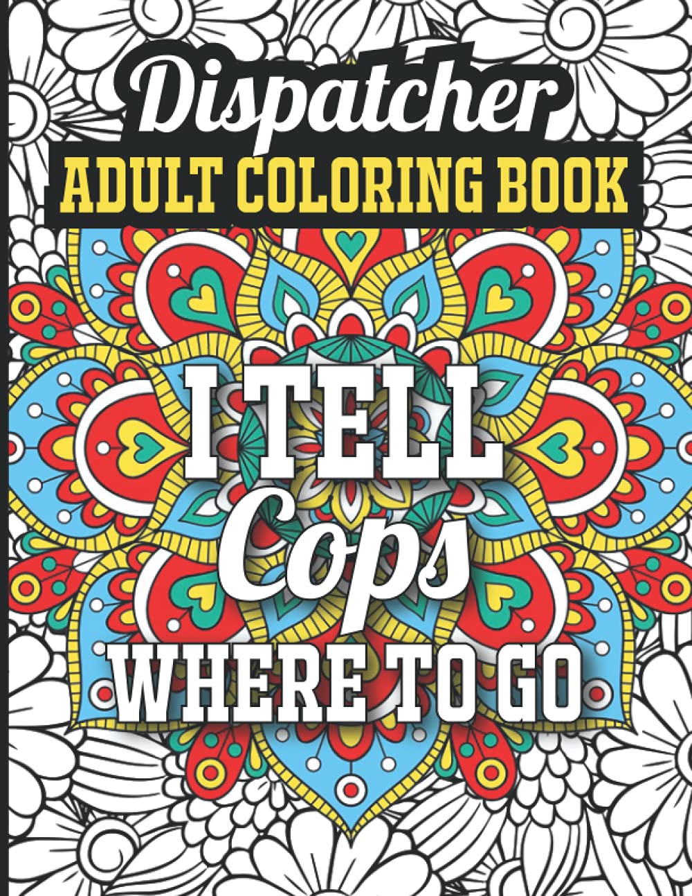 Dispatcher Adult Coloring Book: What Dispatchers Really Want to Say Coloring Book, Dispatcher Coloring Book with Stress Relieving Mandala Designs