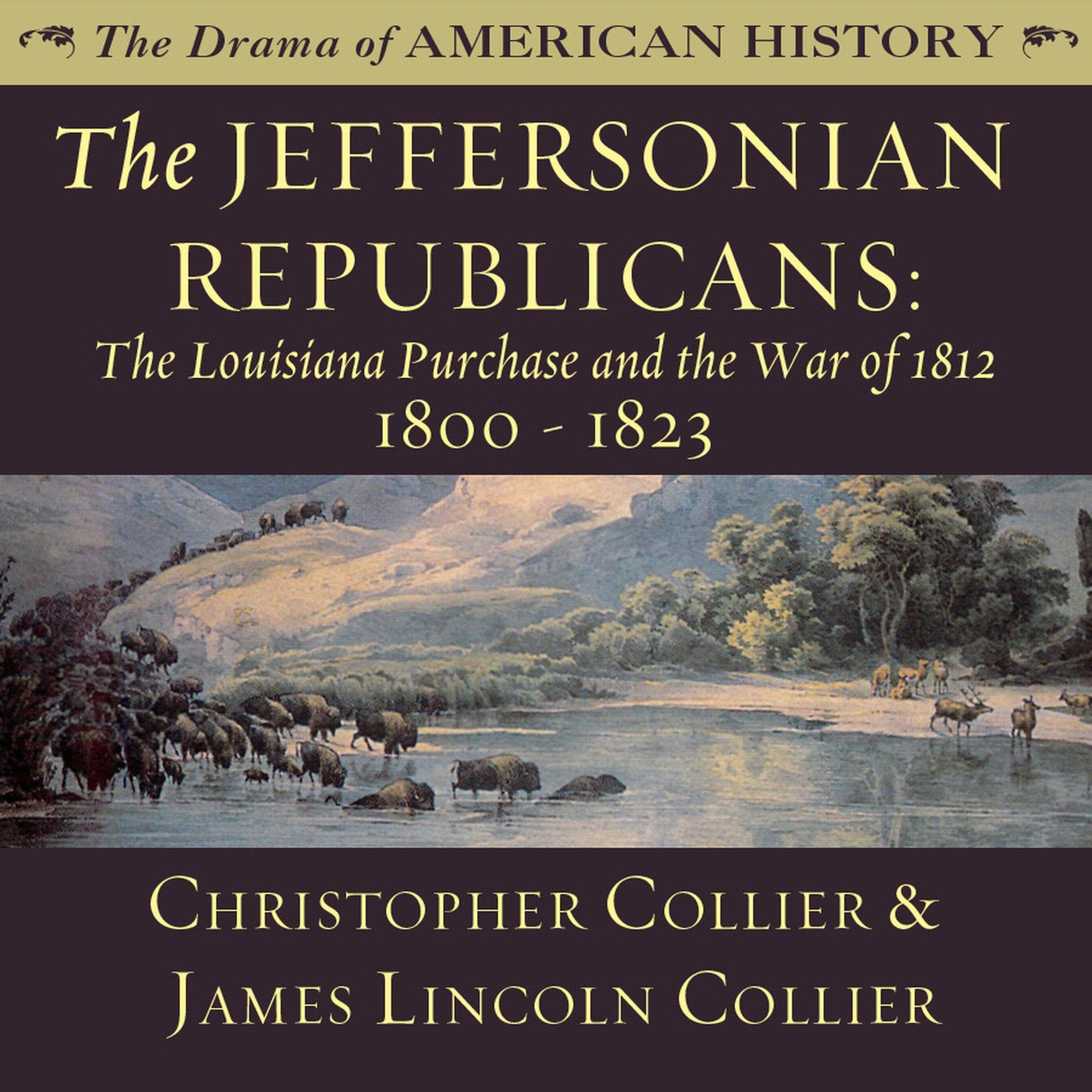 The Jeffersonian Republicans: The Louisiana Purchase and the War of 1812; 1800 - 1823