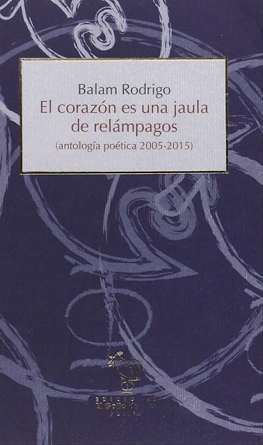 Portada de El Corazon Es una Jaula de Relampagos: Antologia Poetica 2005 - 2015