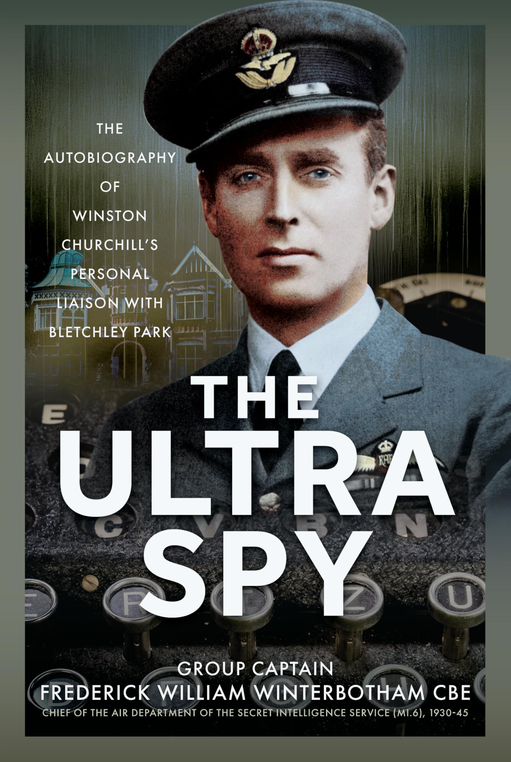 The Ultra Spy: The Autobiography of Winston Churchill’s Personal Liaison with Bletchley Park