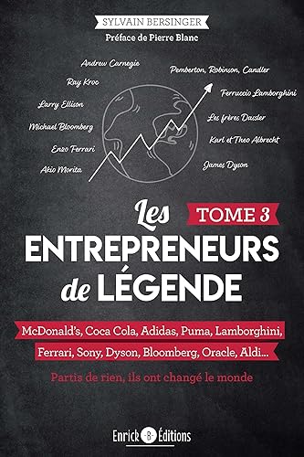 Les entrepreneurs de légende Tome 3 - McDonald s, Coca Cola, Adidas, Puma, Lamborghini, Ferrari, Sony, Dyson, Bloomberg, Oracle, Aldi Partis de rien, ils ont changé le monde