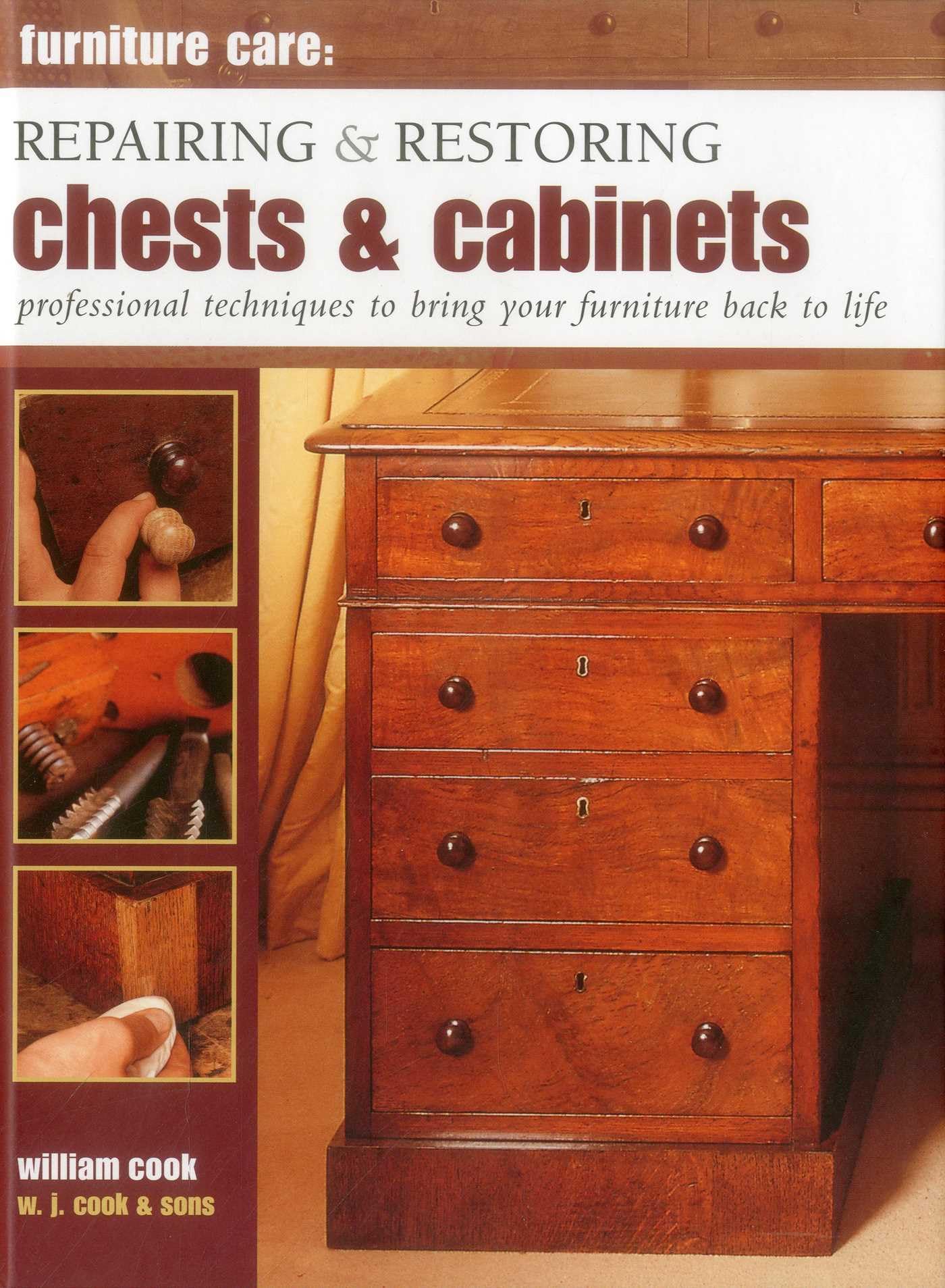 Furniture Care: Repairing and Restoring Chests & Cabinets: Professional Techniques to Bring Your Furniture Back to Life