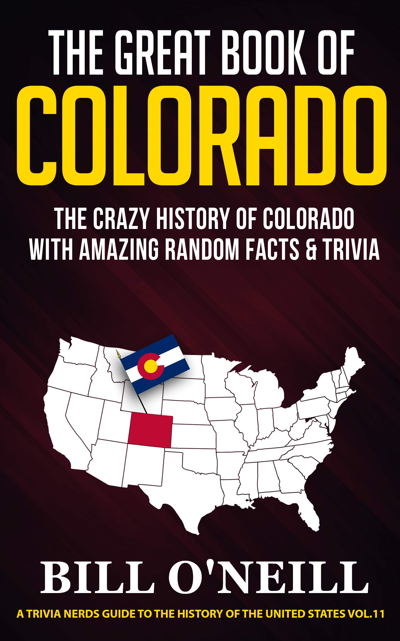 The Great Book of Colorado: The Crazy History of Colorado with Amazing Random Facts & Trivia (A Trivia Nerds Guide to the History of the United States 11)