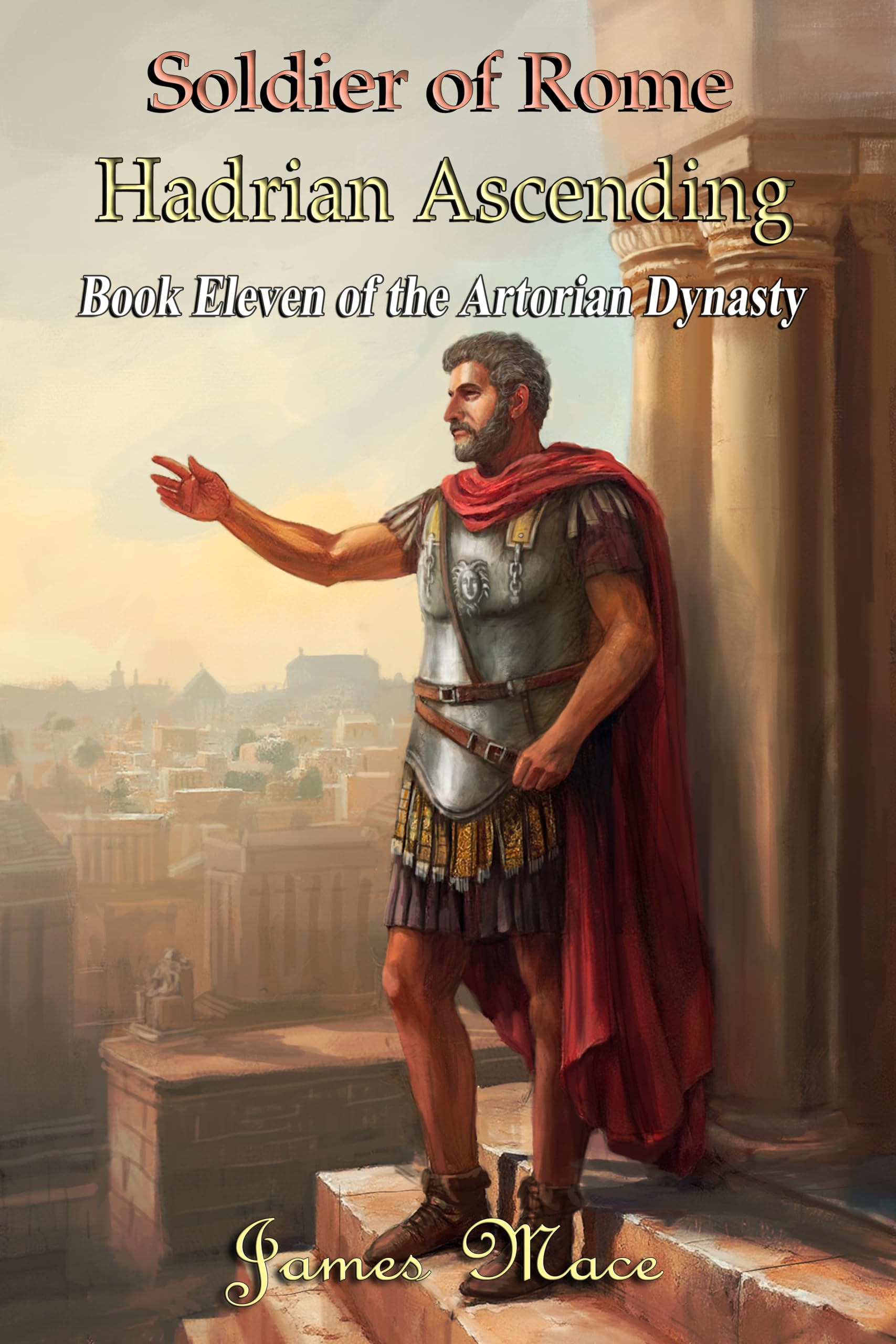 Soldier of Rome: Hadrian Ascending (The Artorian Dynasty Book 11)