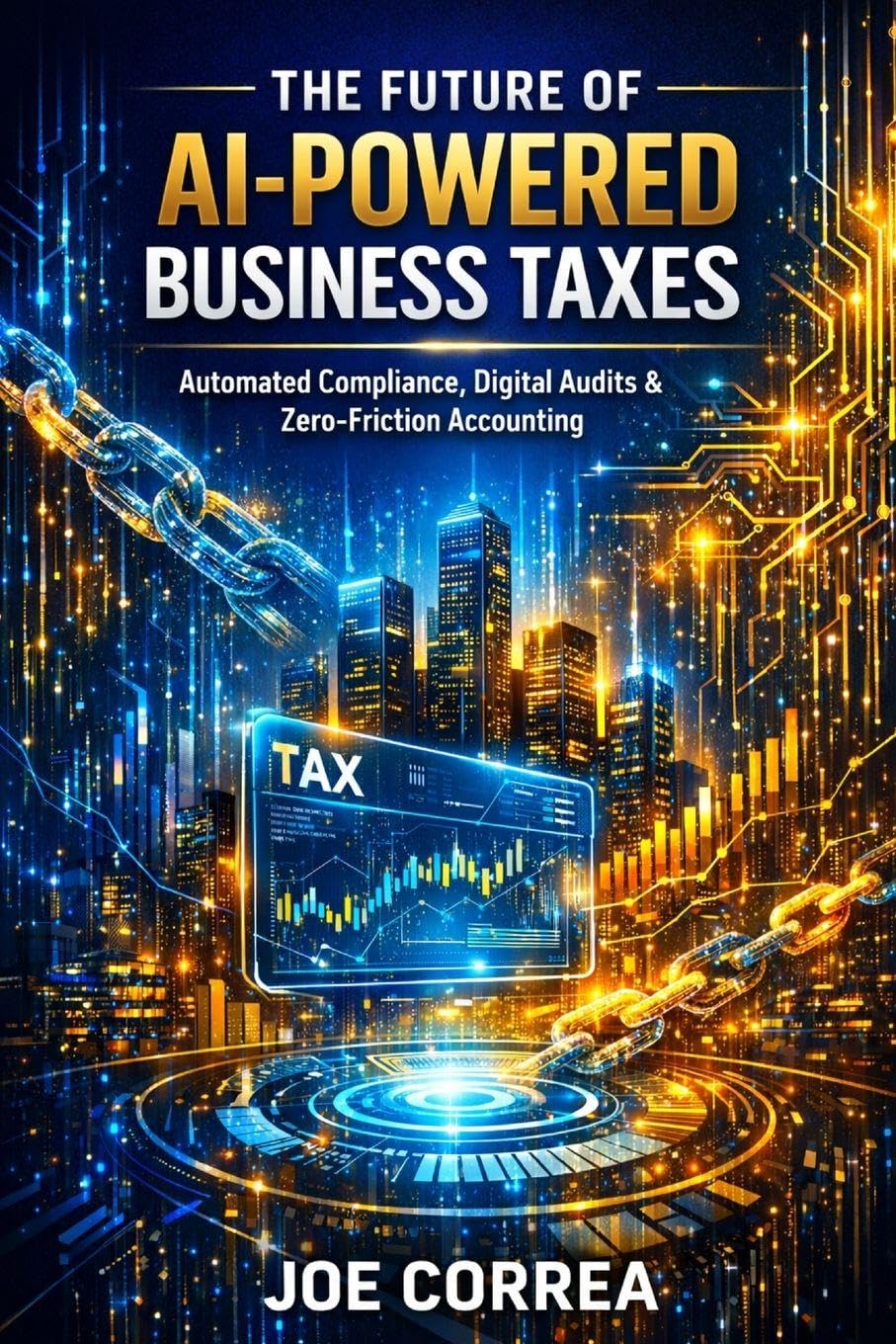 The Future of AI-Powered Business Taxes: Automated Compliance, Digital Audits & Zero-Friction Accounting: 10 (AI Business & Corporate Tax Optimization)