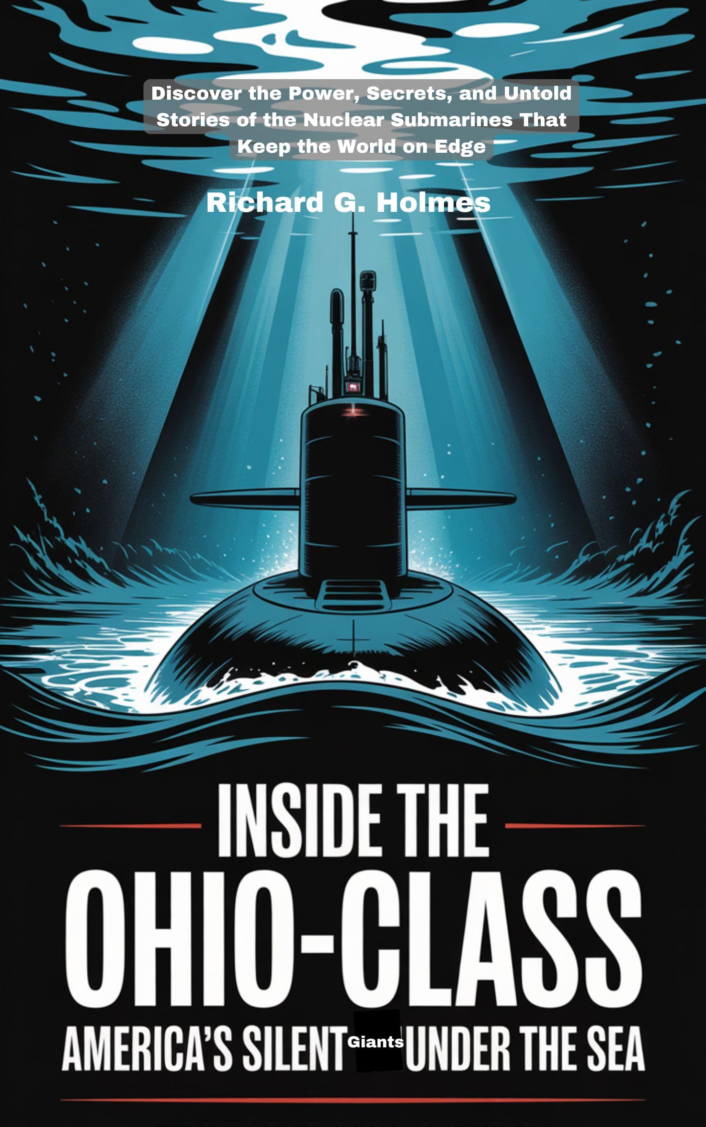 Inside the Ohio-Class America's Silent Giants Under the Sea: Discover the Power, Secrets, and Untold Stories of the Nuclear Submarines That Keep the World on Edge (The Heaven of Submarines Book 4)