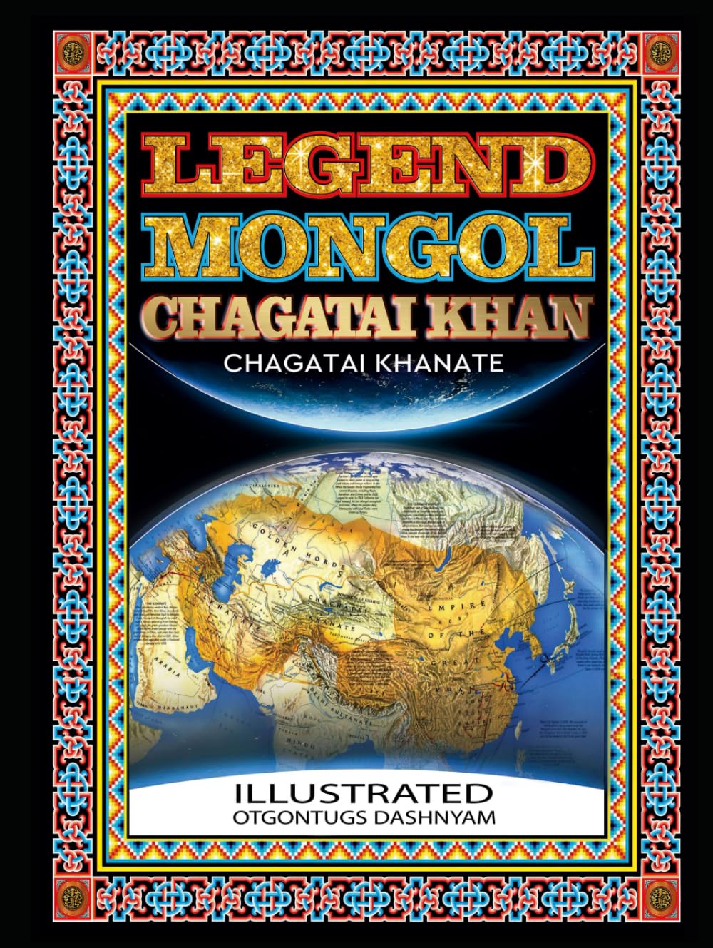 LEGEND MONGOL CHAGATAI KHAN CHAGATAI KHANATE: LEGEND MONGOL CHAGATAI KHAN CHAGATAI KHANATE ILLUSTRATED BY: TOM DASHNYAM OTGONTUGS (LEGEND MONGOL ILLUSTRATED BOOK)