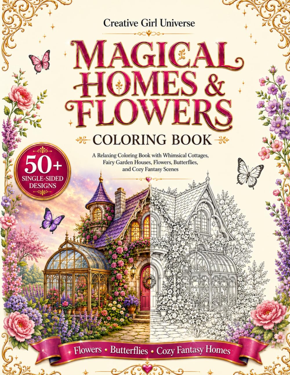 MAGICAL HOMES & FLOWERS Coloring Book: A Relaxing Coloring Book with Whimsical Cottages, Fairy Garden Houses, Flowers, Butterflies, and Cozy Fantasy Scenes (Creative Girl Universe)