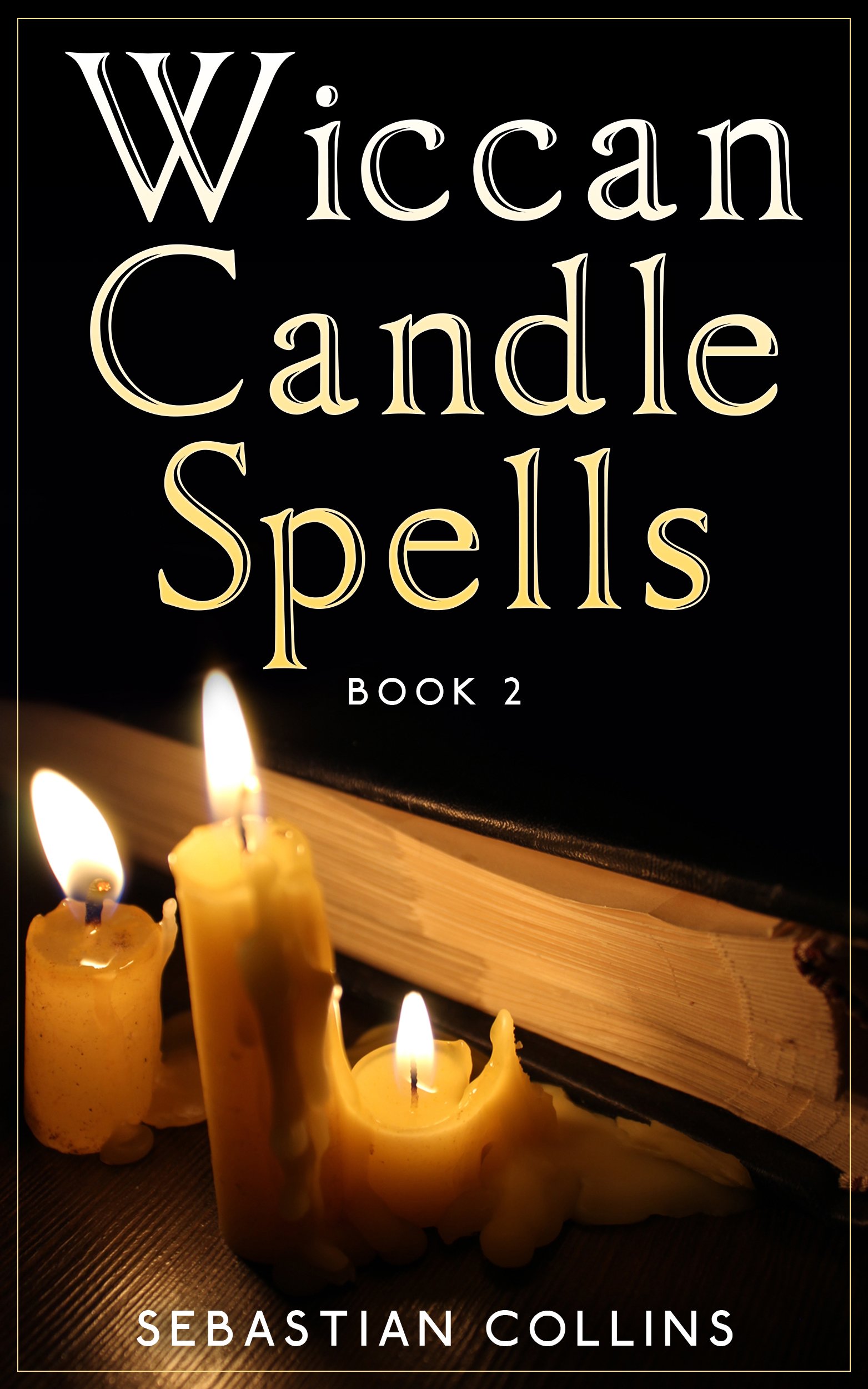 Wiccan Candle Spells: Wicca Guide to White Magic for Positive Witches: Wicca Guide To White Magic For Positive Witches, Herb, Crystal, Natural Cure, ... Spells for Beginners to Learn Witchcraft)
