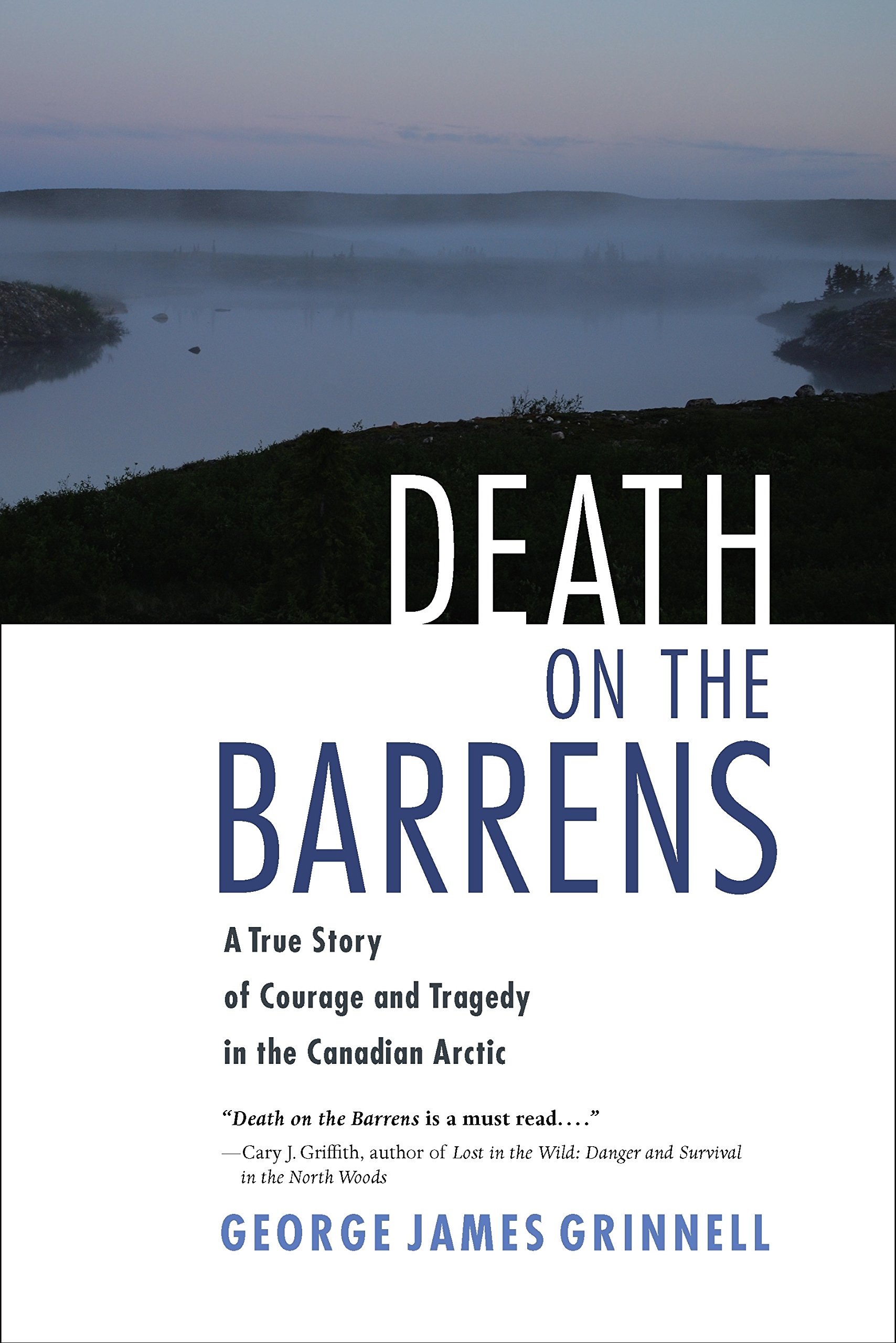 Death On The Barrens: A True Story Of Courage And Tragedy In The Canadian Arctic 
