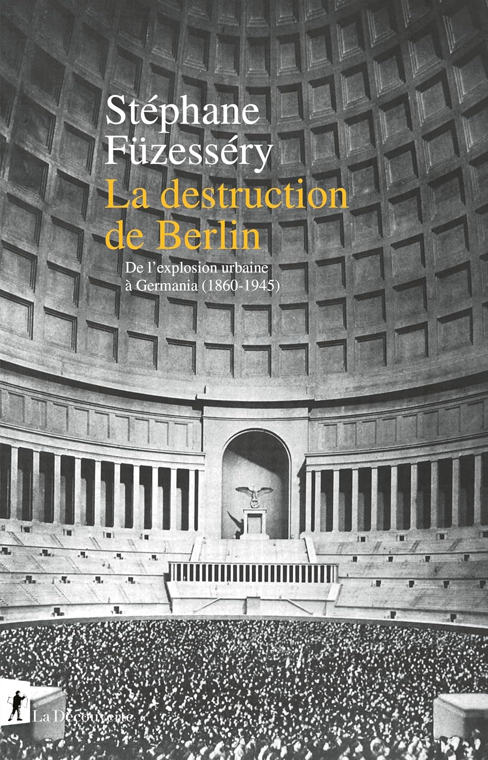 La destruction de Berlin: De l'explosion urbaine à Germania, 1860-1945 - Stéphane Füzesséry (2025) La destruction de Berlin: De l'explosion urbaine à Germania, 1860-1945 - Stéphane Füzesséry (2025)