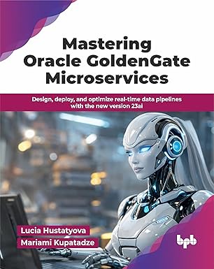 Mastering Oracle GoldenGate Microservices: Design, deploy, and optimize real-time data pipelines with the new version 23ai (English Edition) book cover