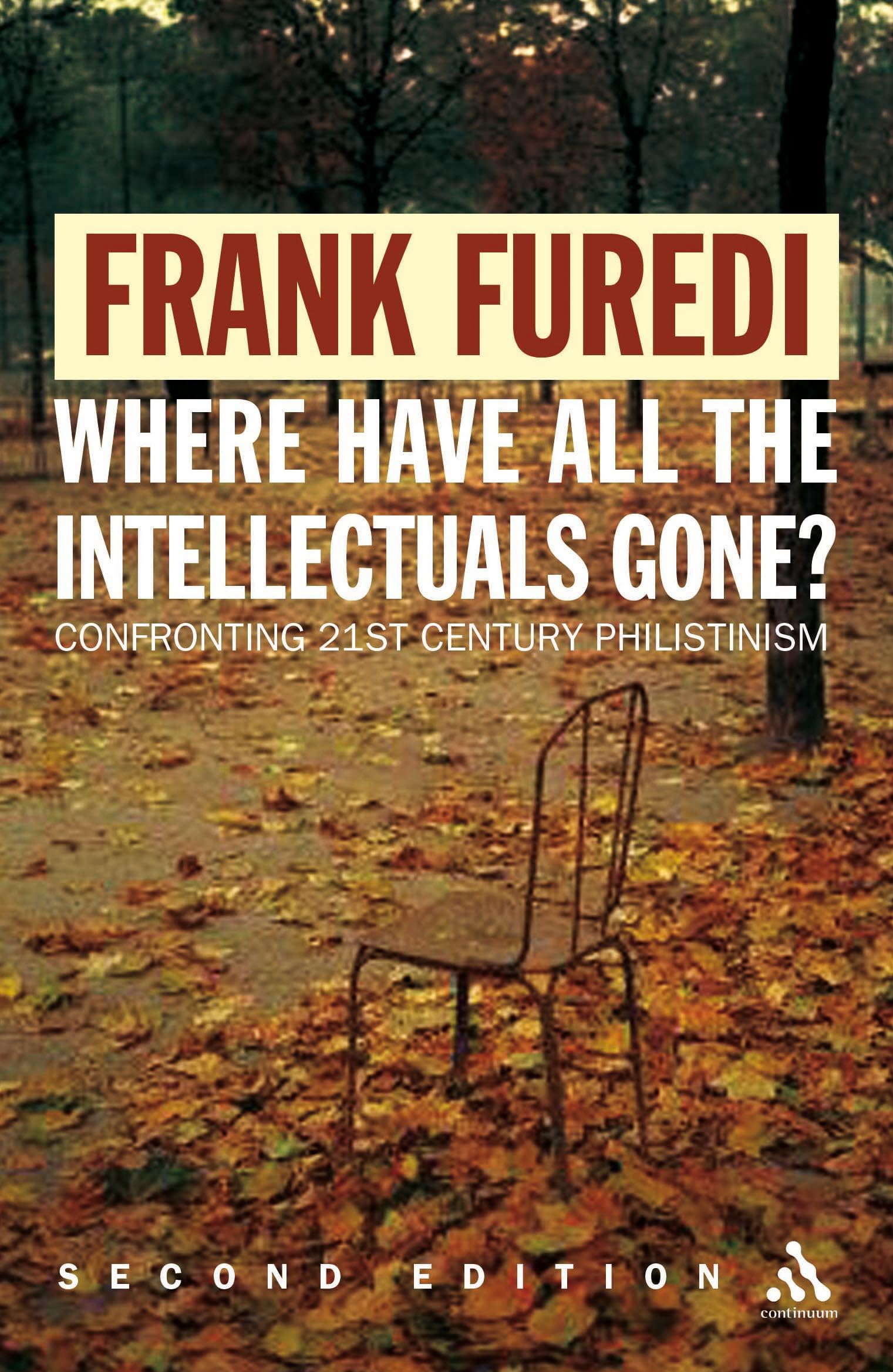Where Have All the Intellectuals Gone? 2nd Edition: Including a Reply to Furedi's Critics: Confronting 21st Century Philistinism