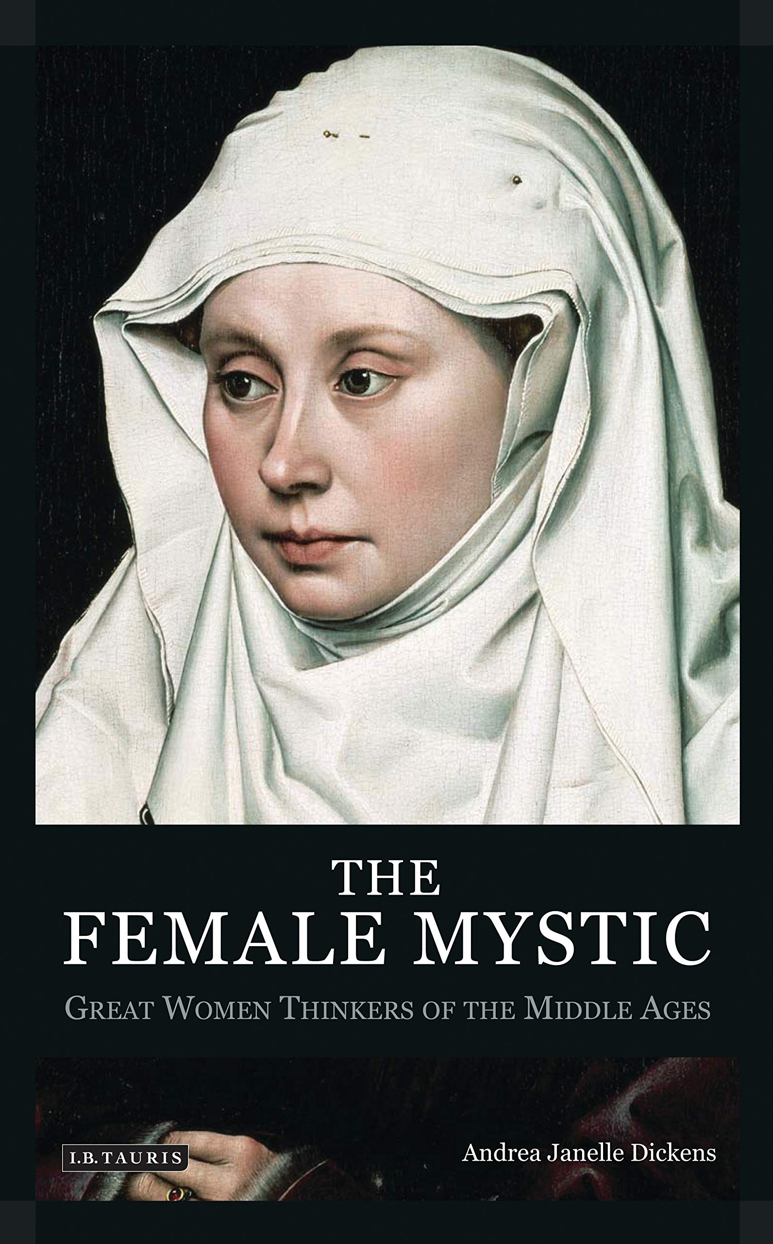 The Female Mystic: Great Women Thinkers of the Middle Ages (International Library of Historical Studies): 60