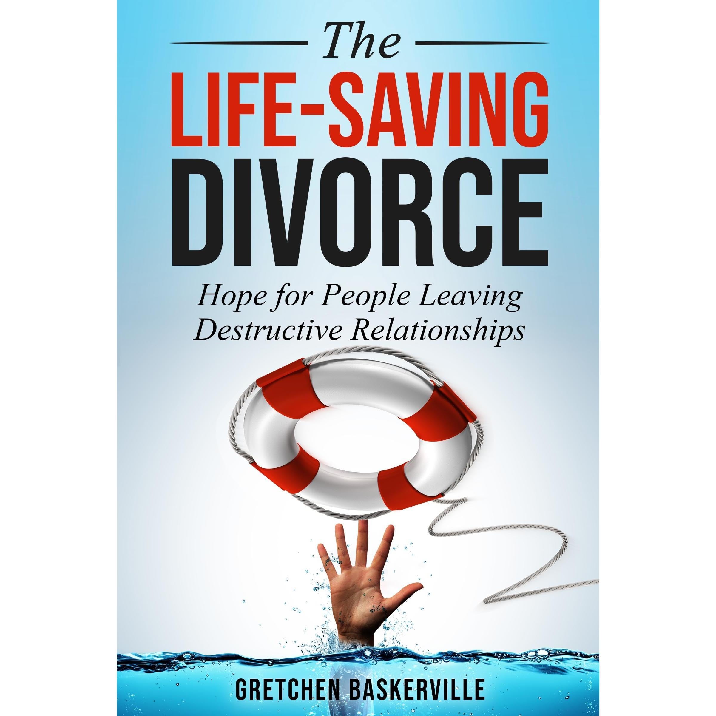 The Life-Saving Divorce: Hope for People Leaving Destructive Relationships