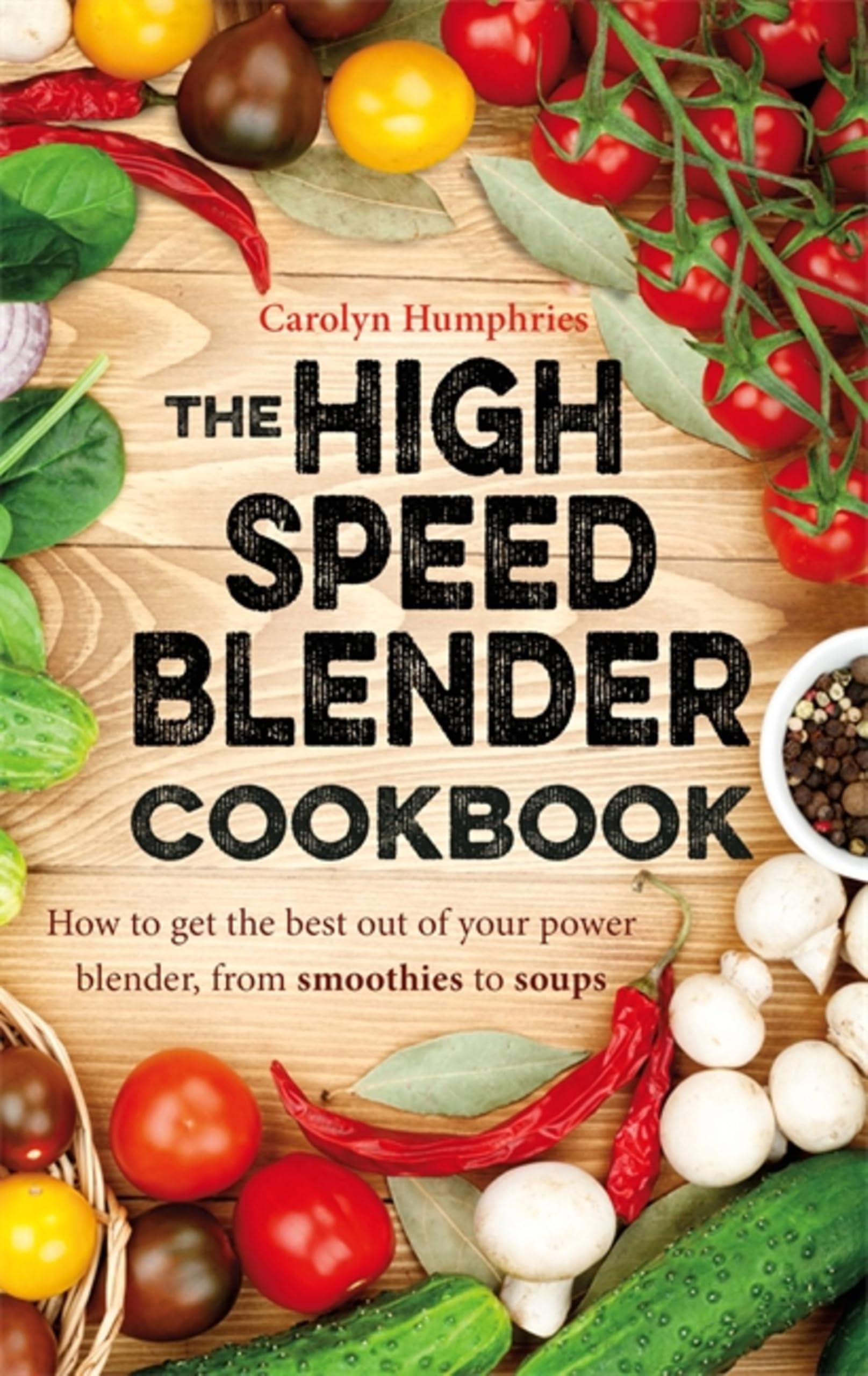 The High Speed Blender Cookbook: How to get the best out of your multi-purpose