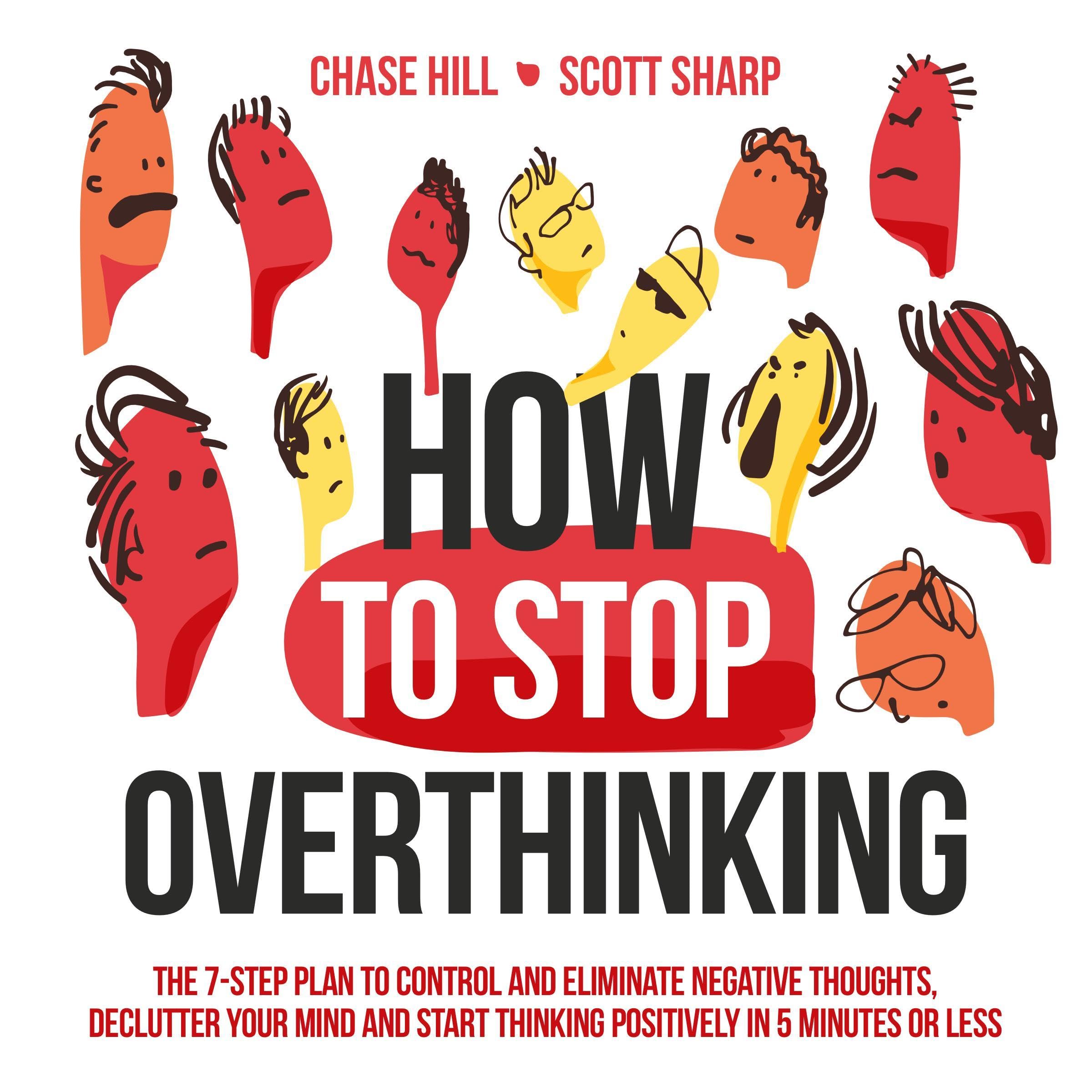 How to Stop Overthinking: The 7-Step Plan to Control and Eliminate Negative Thoughts, Declutter Your Mind and Start Thinking Positively in 5 Minutes