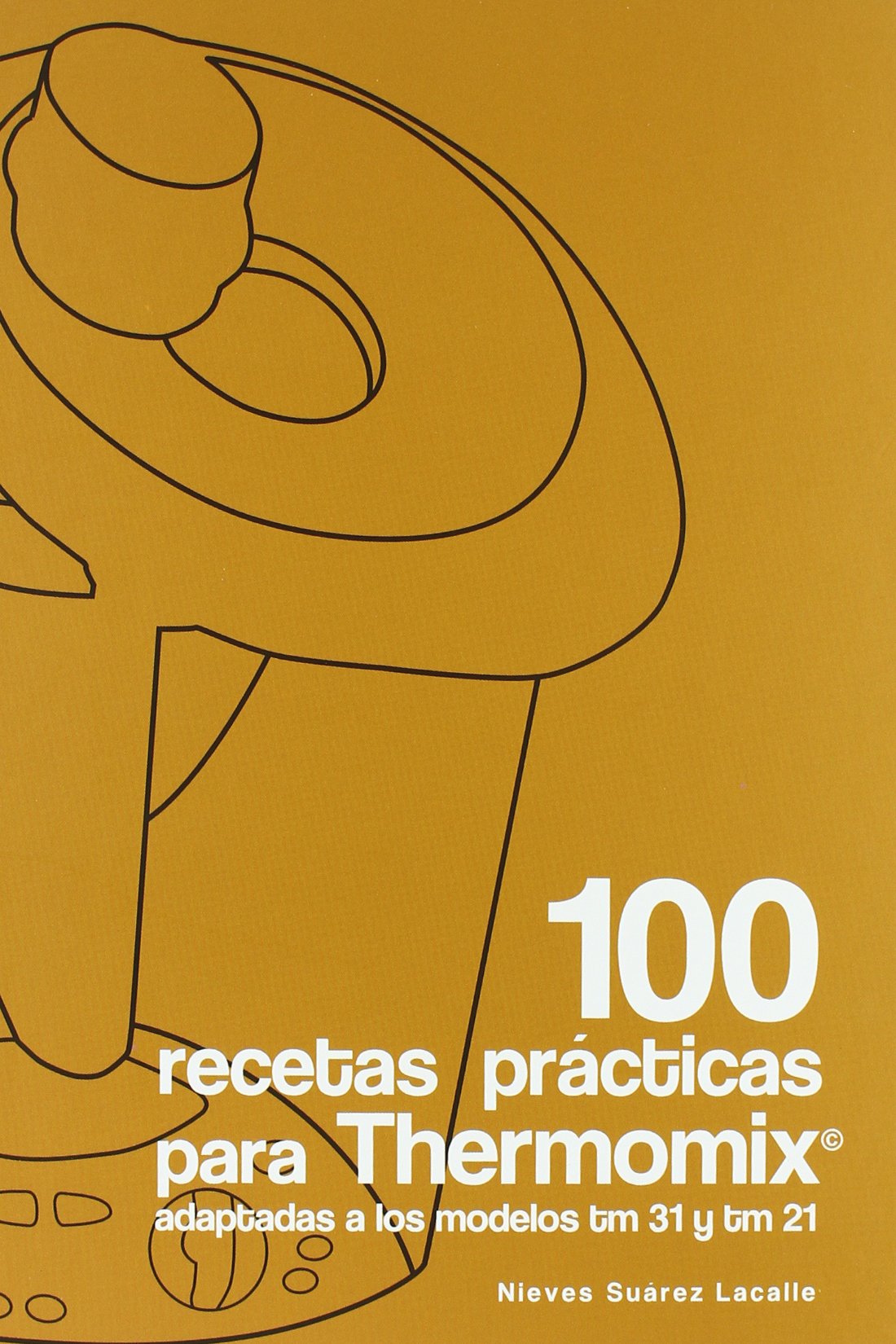 100 recetas prácticas para Thermomix : adaptadas a los modelos tm 21 y tm 31