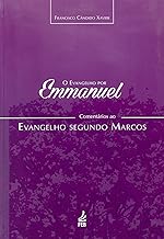 O Evangelho por Emmanuel: Comentários ao Evangelho Segundo Marcos: Comentários ao Evangelho Segundo Marcos