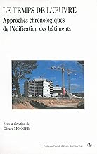 Download Le temps de l'oeuvre: Approches chronologiques de l'édification des bâtiments (Histoire de l’art) PDF