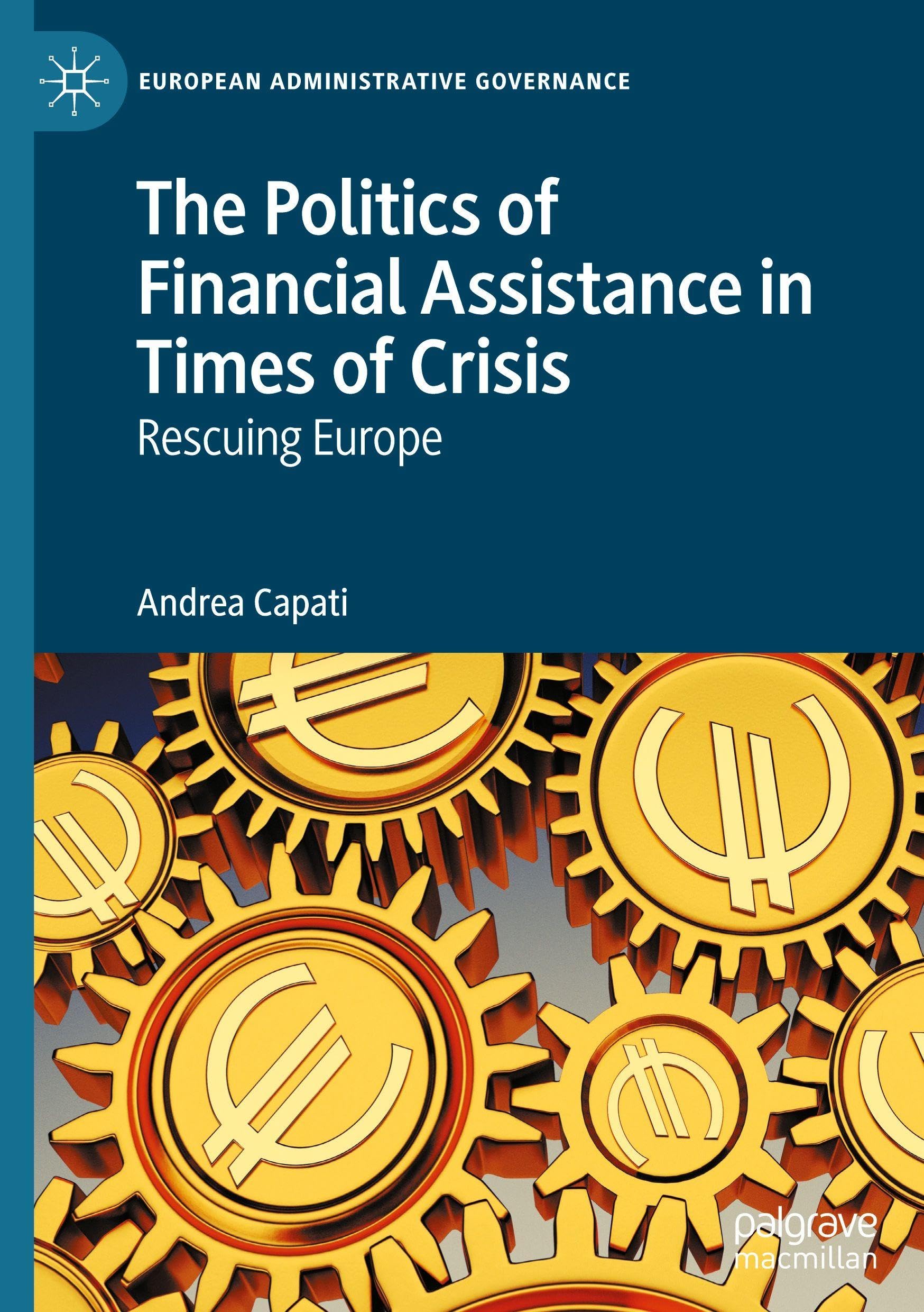 The Politics of Financial Assistance in Times of Crisis: Rescuing Europe (European Administrative Governance)