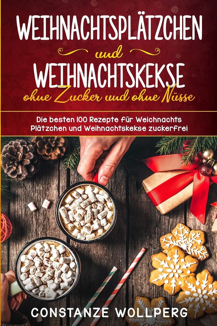 Weihnachtsplätzchen und Weihnachtskekse ohne Zucker und ohne Nüsse Die besten 100 Rezepte für Weihnachts Plätzchen und Weihnachtskekse zuckerfrei (German Edition)