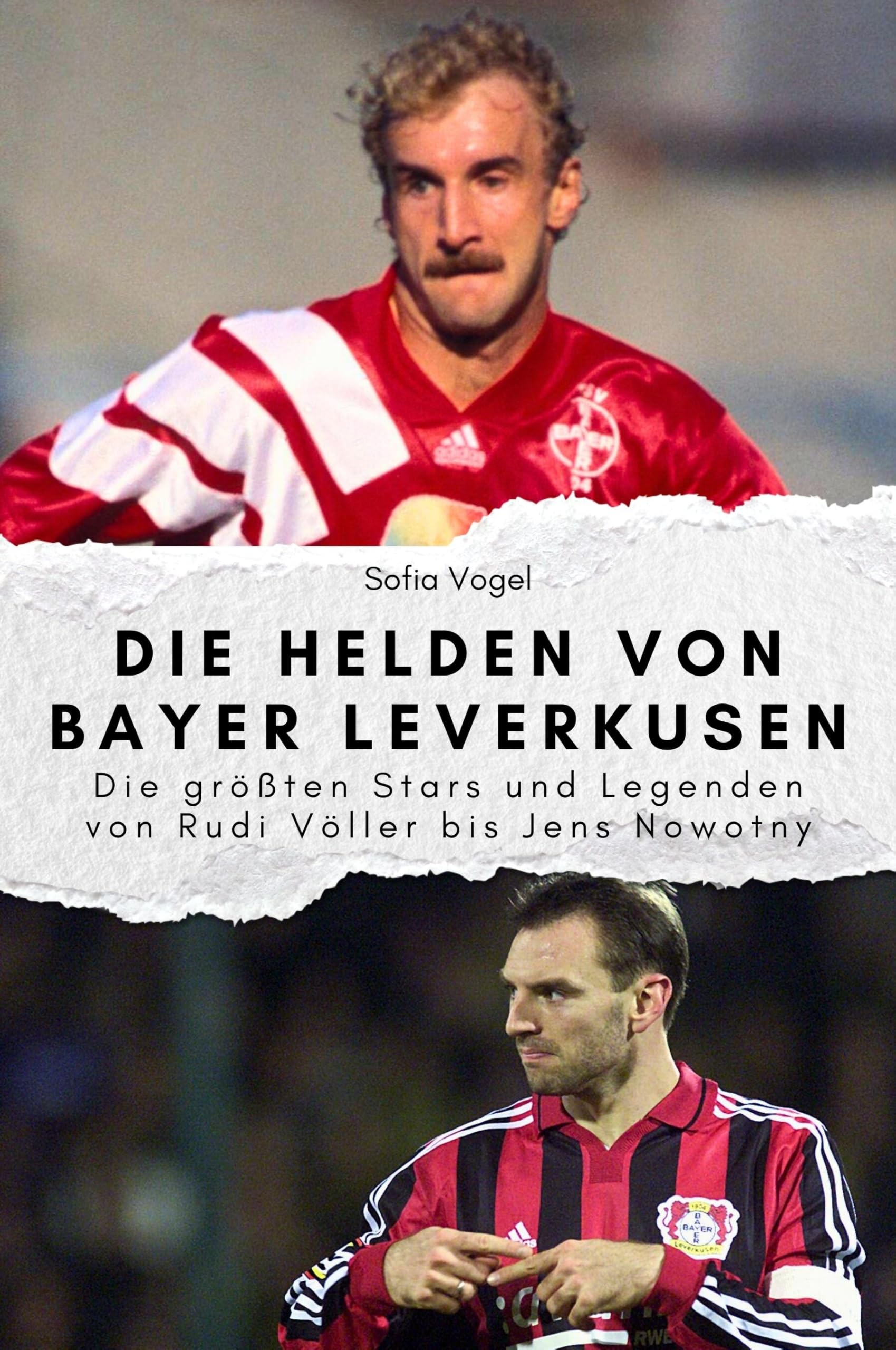 Die Helden von Bayer Leverkusen - Das perfekte Geschenk für Männer und Frauen zu Weihnachten und Geburtstag: Die größten Stars und Legenden von Rudi Völler bis Jens Nowotny