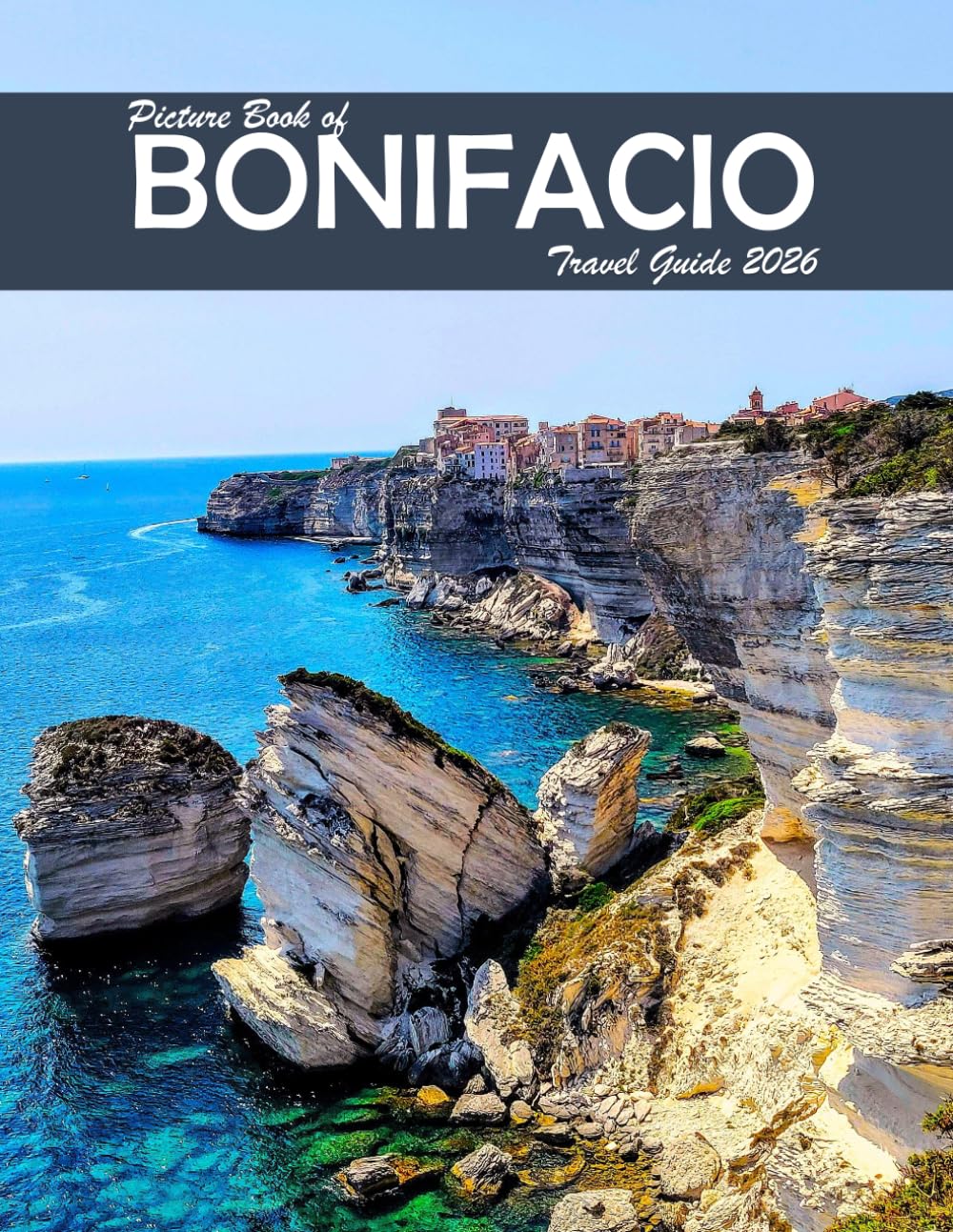 Bonifacio, France: A Visual Journey Through Stunning Landmarks, Travel and Nature lovers.
