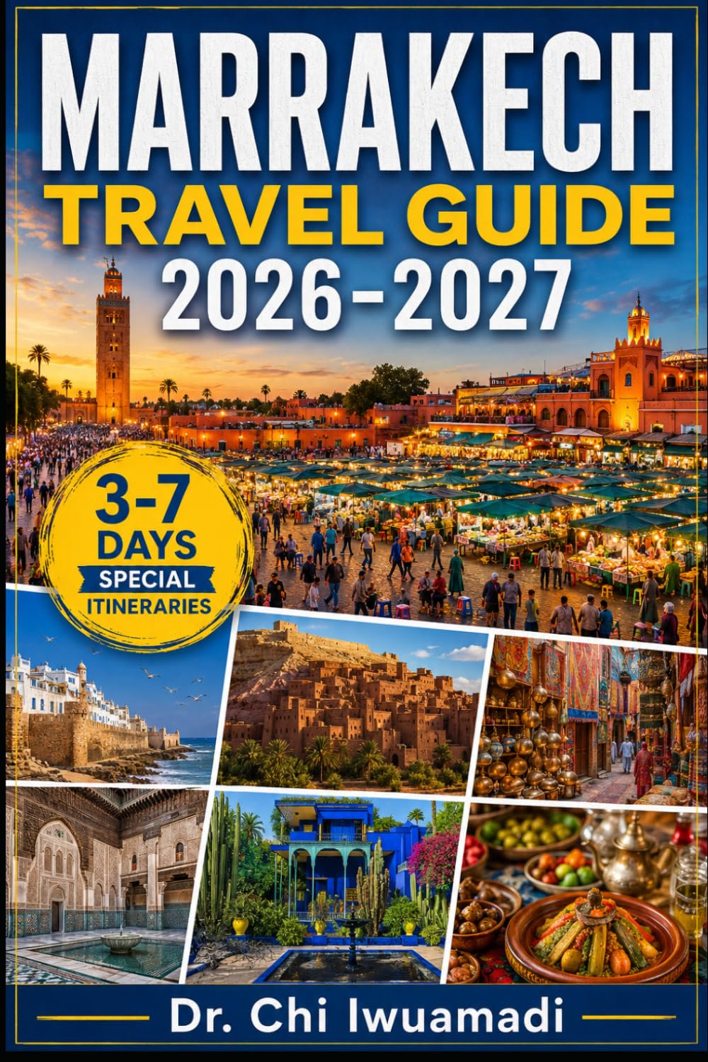 Marrakech Travel Guide 2026-2027: Discover the Medina, Fez, Atlas Mountains & Sahara with Local Secrets, Riads, Maps, Day Trips & Practical Itineraries
