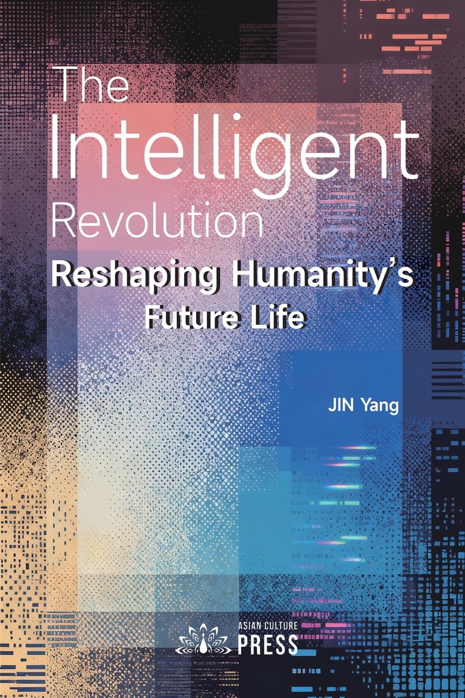 The Intelligent Revolution: Reshaping Humanity's Future Life