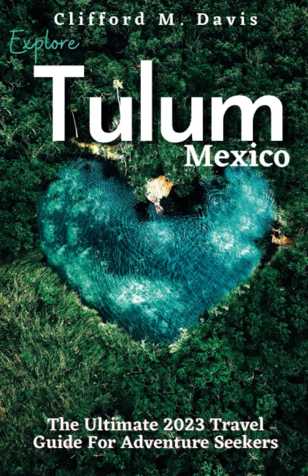 Explore Tulum, Mexico: The Ultimate 2023 Travel Guide For Adventure Seekers (Clifford Travels)