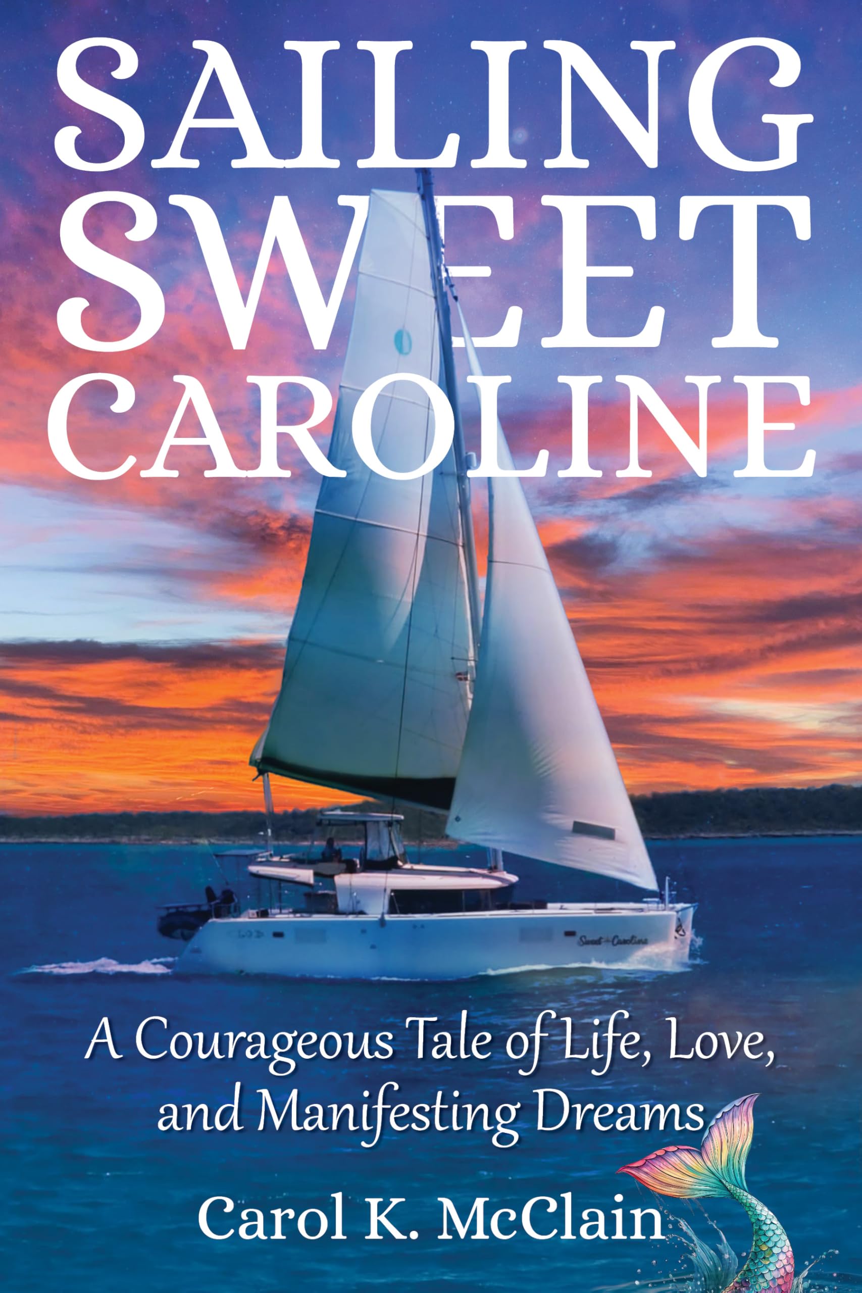 Sailing Sweet Caroline: A Courageous Tale of Life, Love, and Manifesting Dreams