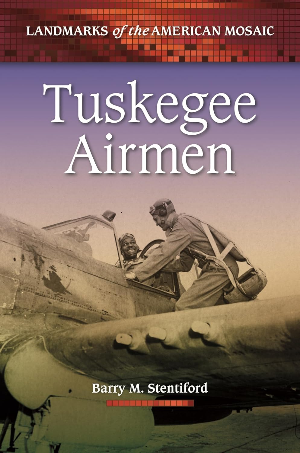 Tuskegee Airmen (Landmarks of the American Mosaic): Stentiford, Barry M ...