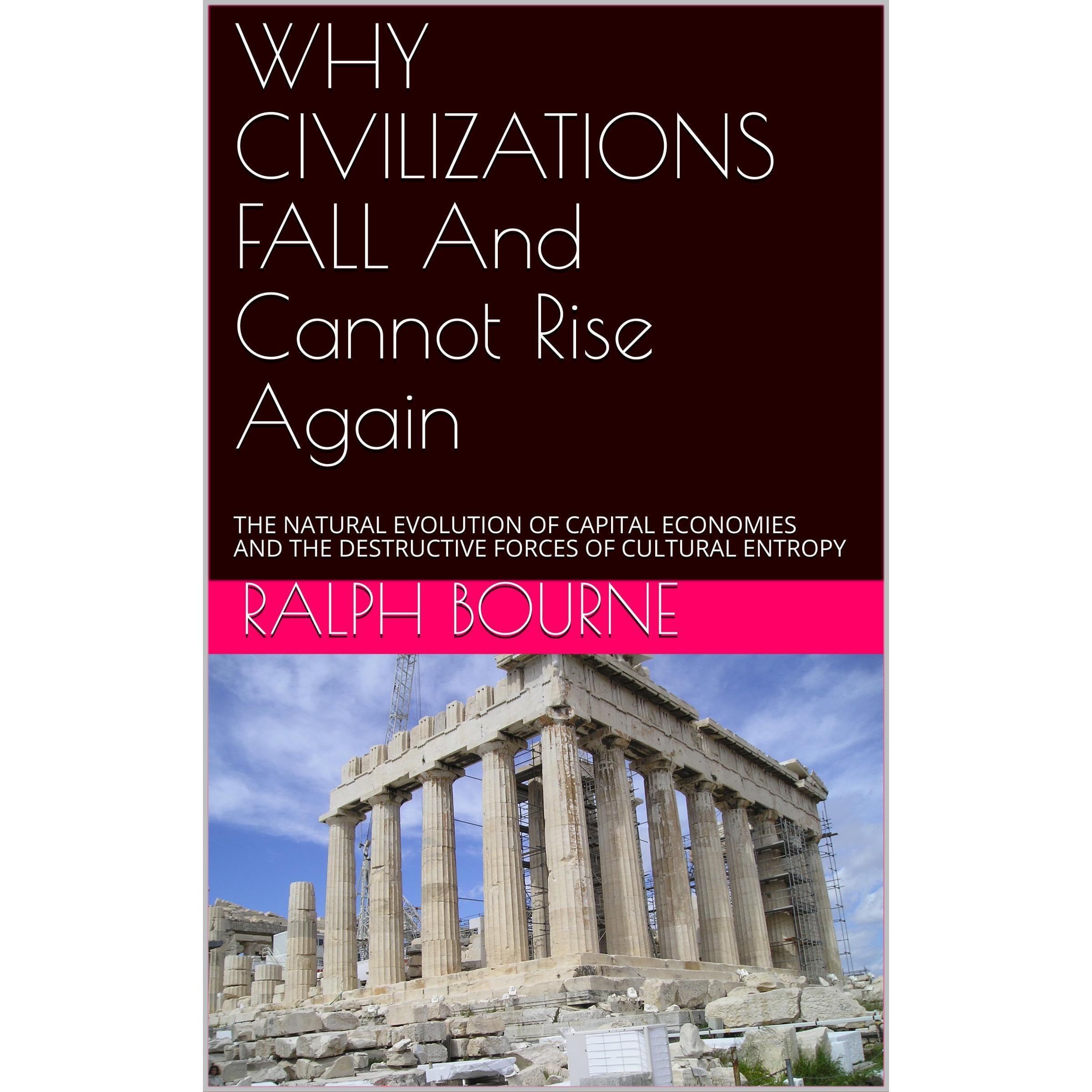 WHY CIVILIZATIONS FALL And Cannot Rise Again