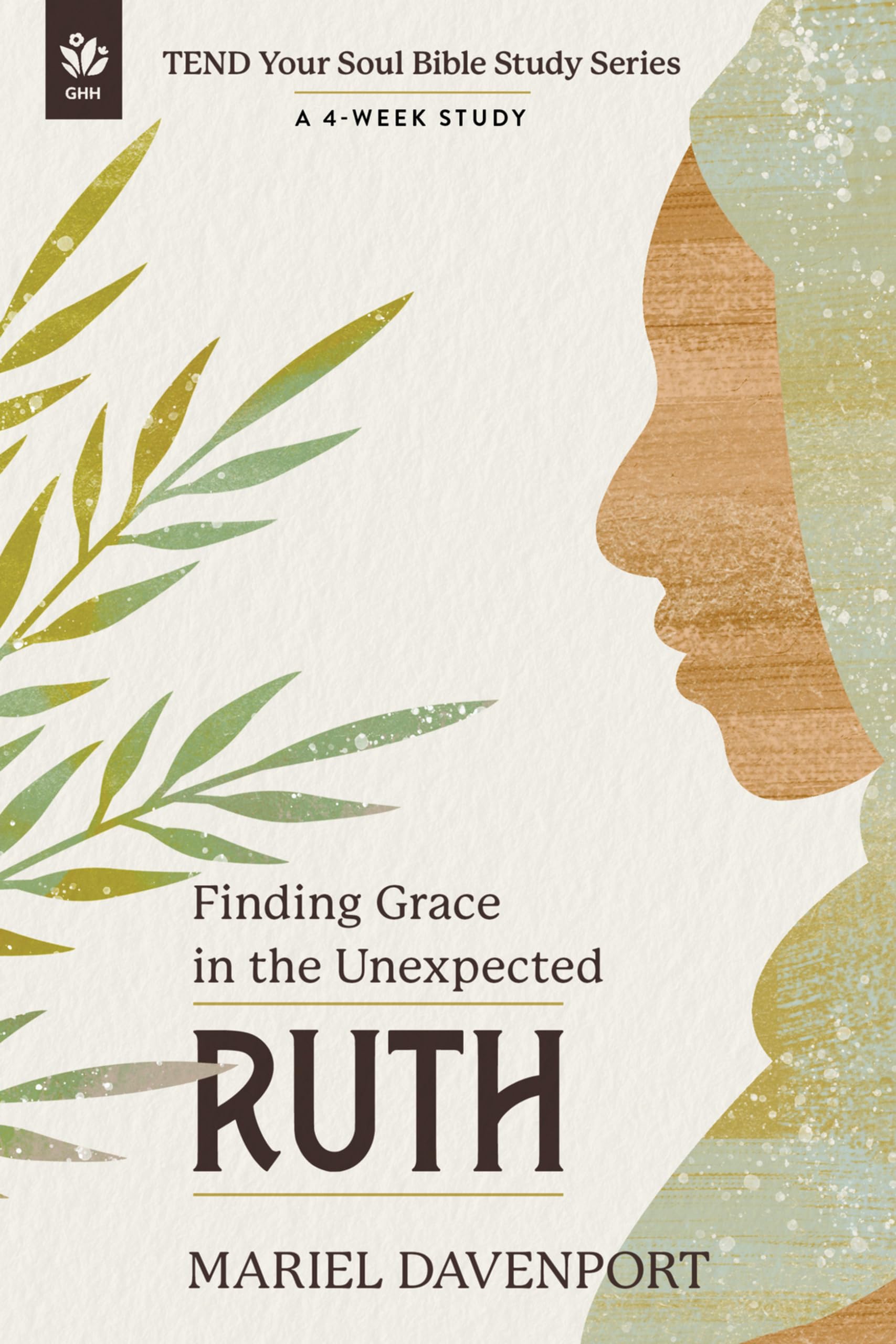 Ruth: Finding Grace in the Unexpected, A 4-Week Study (TEND Your Soul Bible Study Series Series)