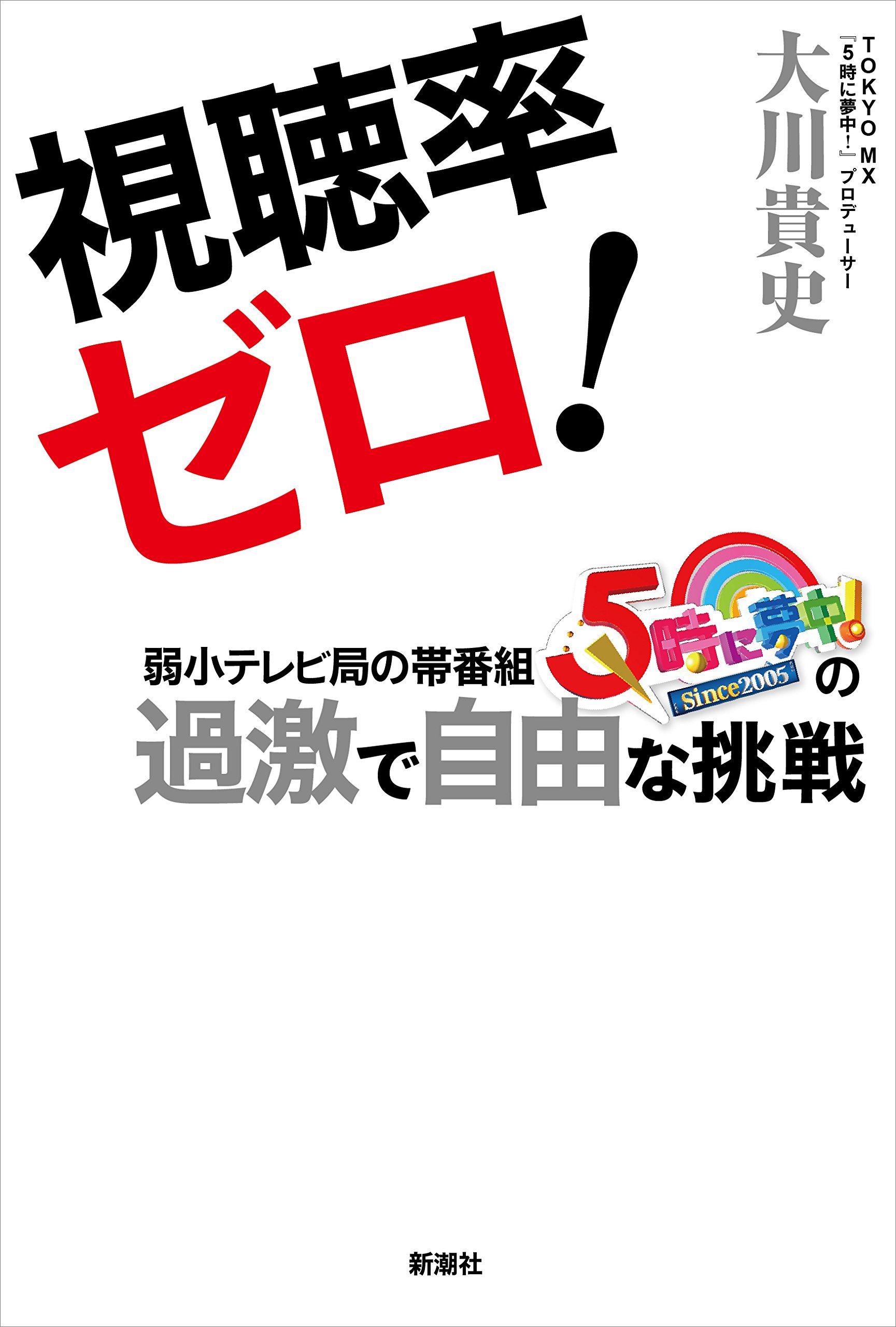 視聴率ゼロ 弱小テレビ局の帯番組 5時に夢中 の過激で自由な挑戦 大川 貴史 本 通販 Amazon 視聴率ゼロ 弱小テレビ局の帯番組 5時に夢中 の過激で自由な挑戦 大川 貴史 本 通販 Amazon