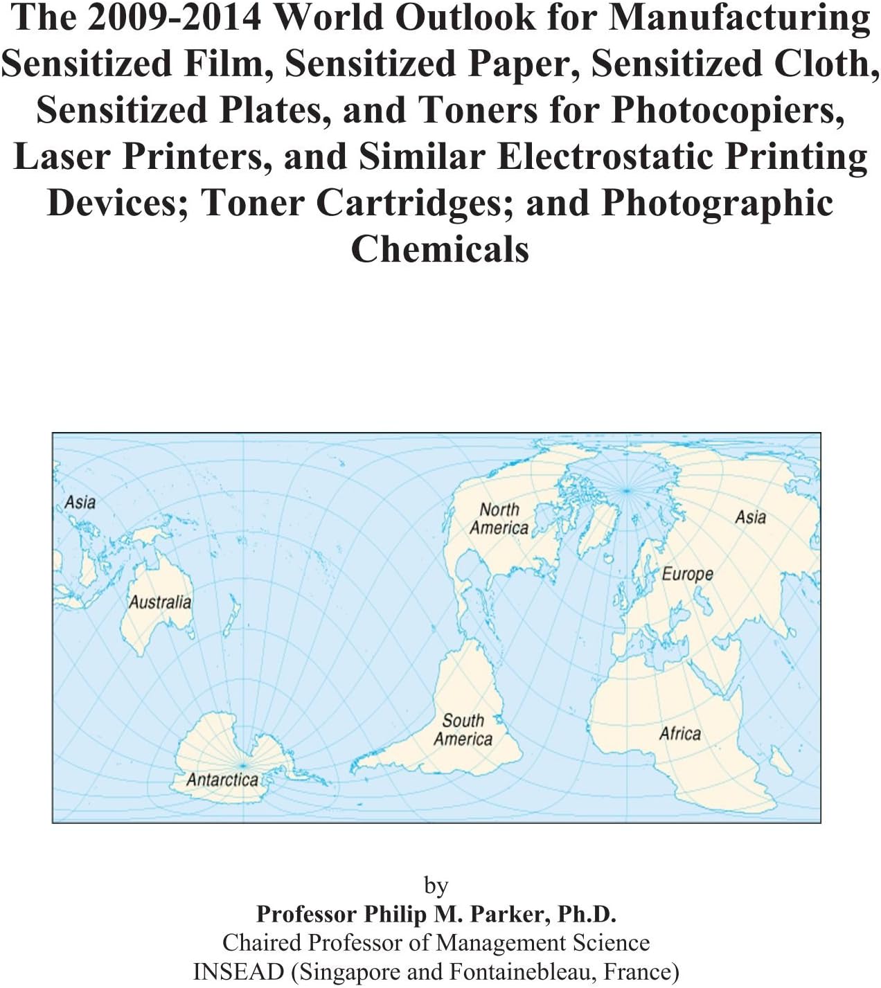 The 2009-2014 World Outlook for Manufacturing Sensitized Film, Sensitized Paper, Sensitized Cloth, Sensitized Plates, and Toners for Photocopiers, ... Toner Cartridges; and Photographic Chemicals