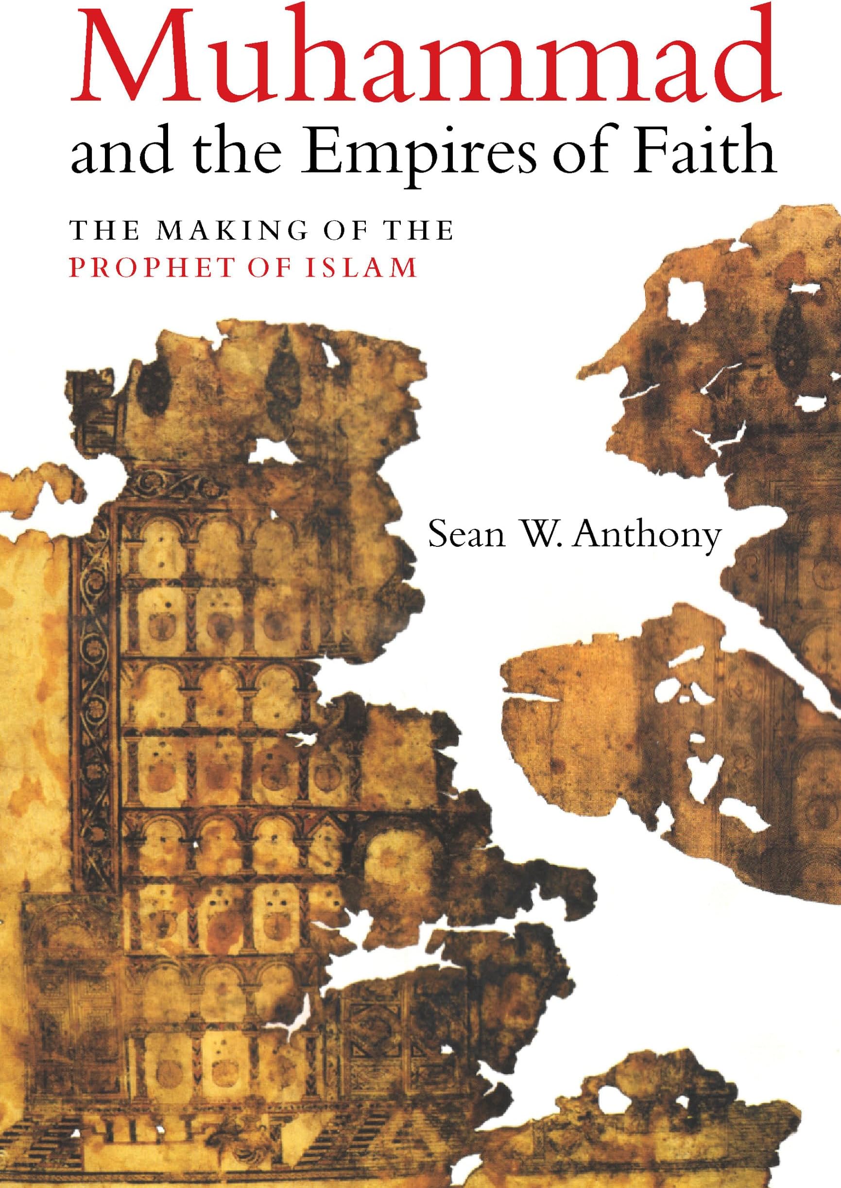 Muhammad and the Empires of Faith: The Making of the Prophet of Islam